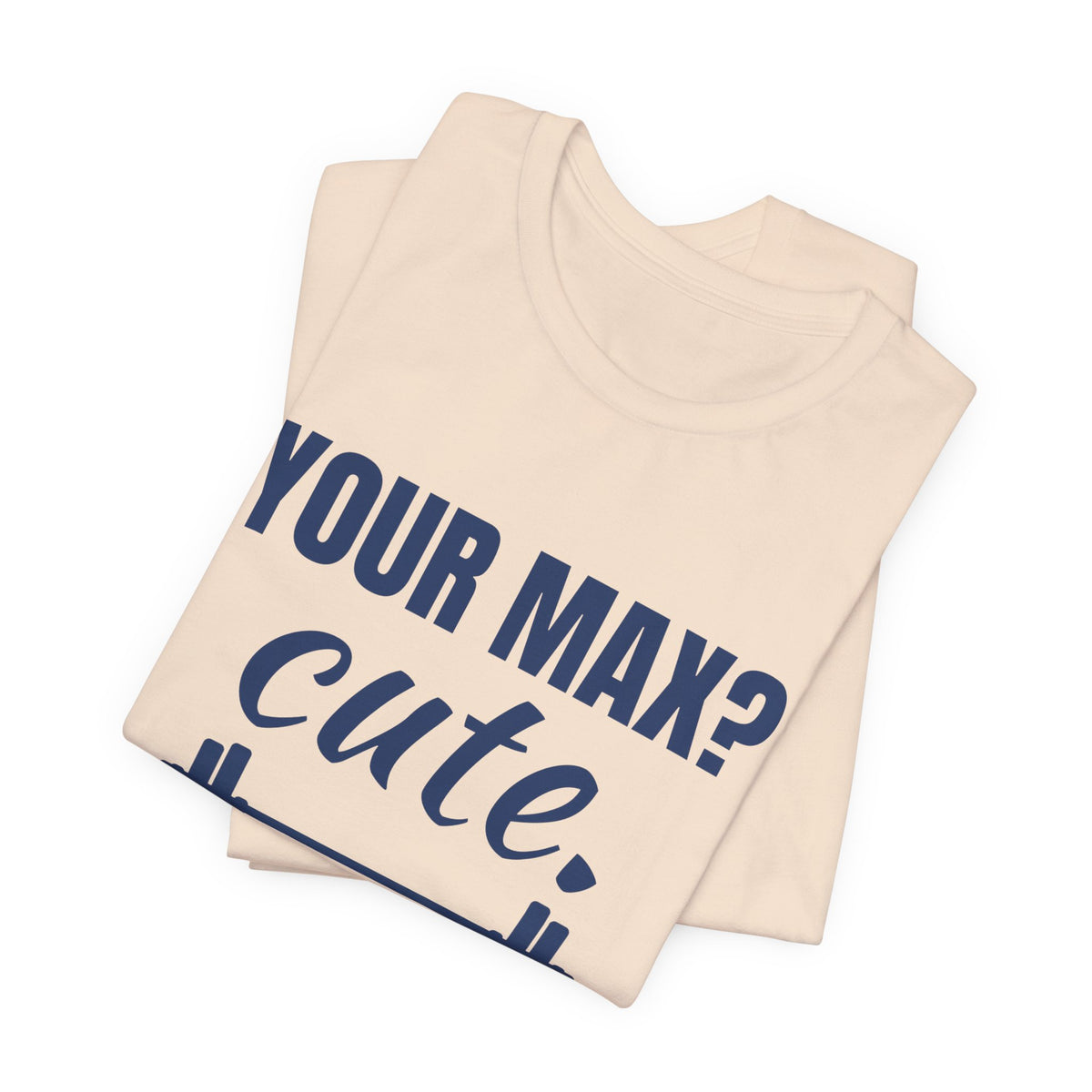 Your Max? Cute. I Warm Up With That Tee (Navy Blue Ink)