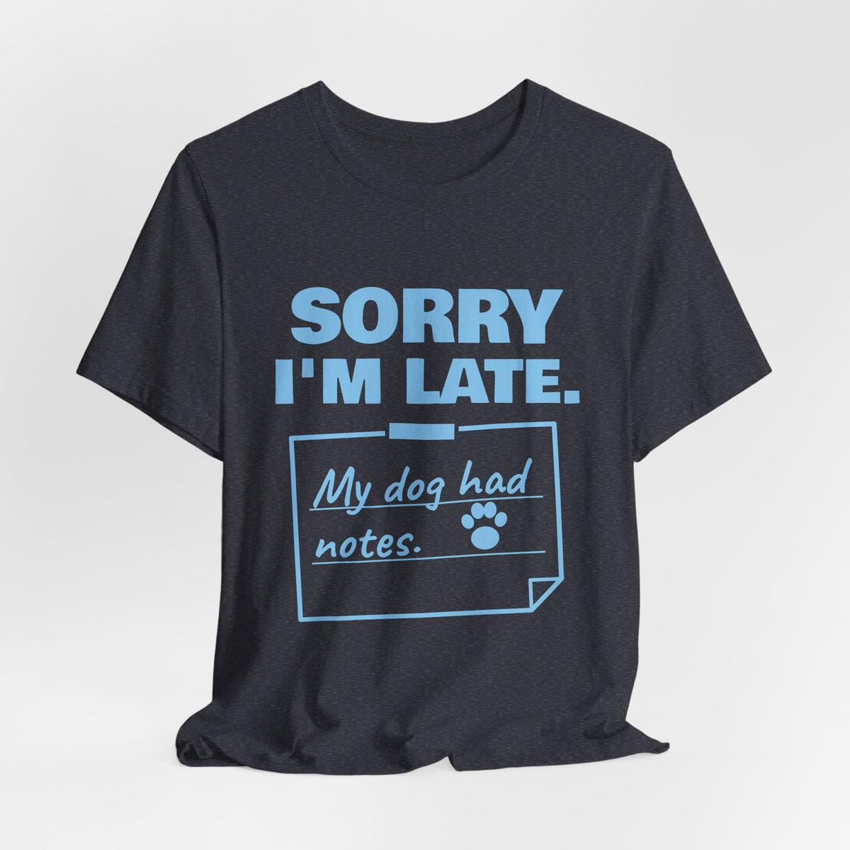 Sorry I'm Late. My Dog Had Notes. Tee (Sky Blue Ink)