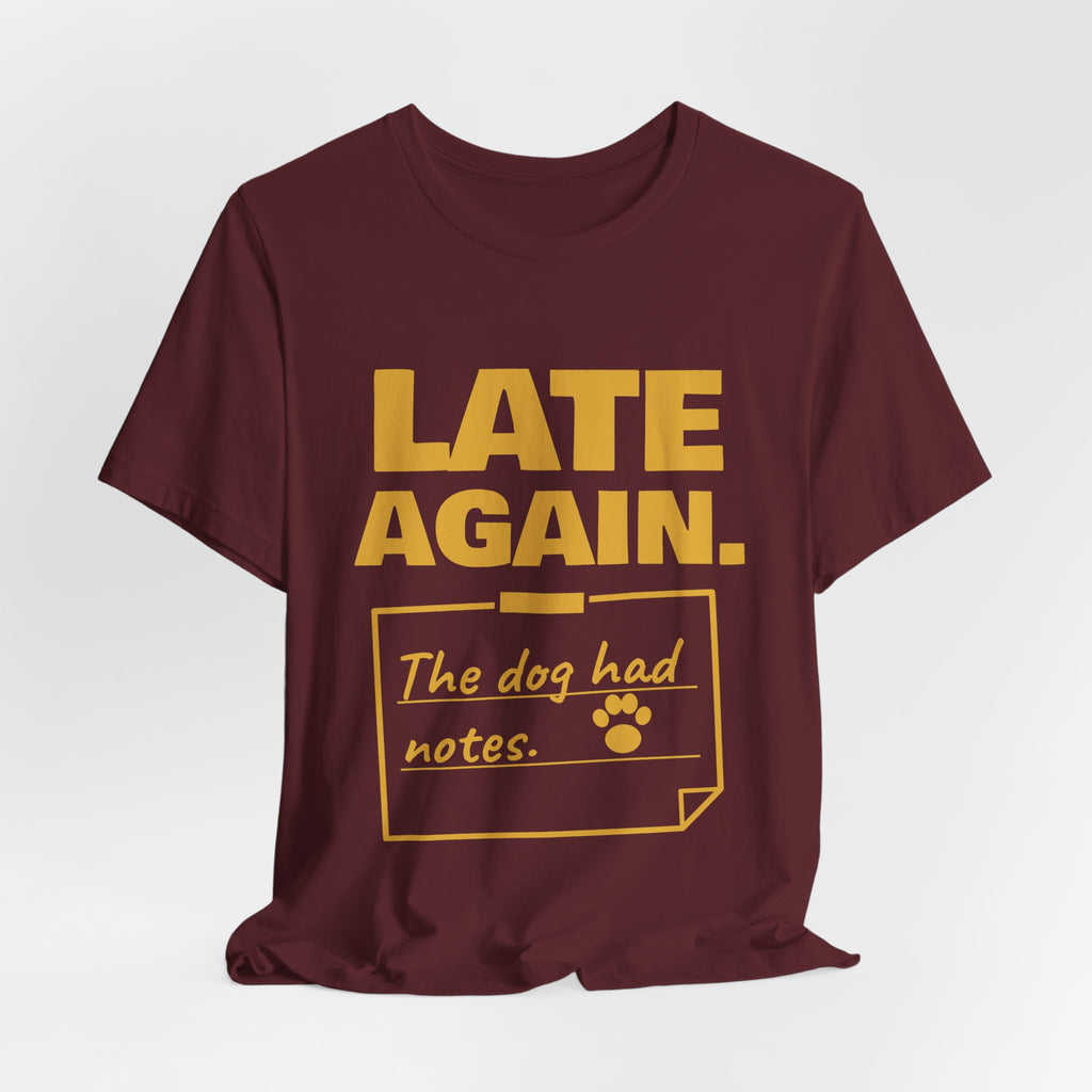 Late Again. The Dog Had Notes. Tee (Gold Ink)