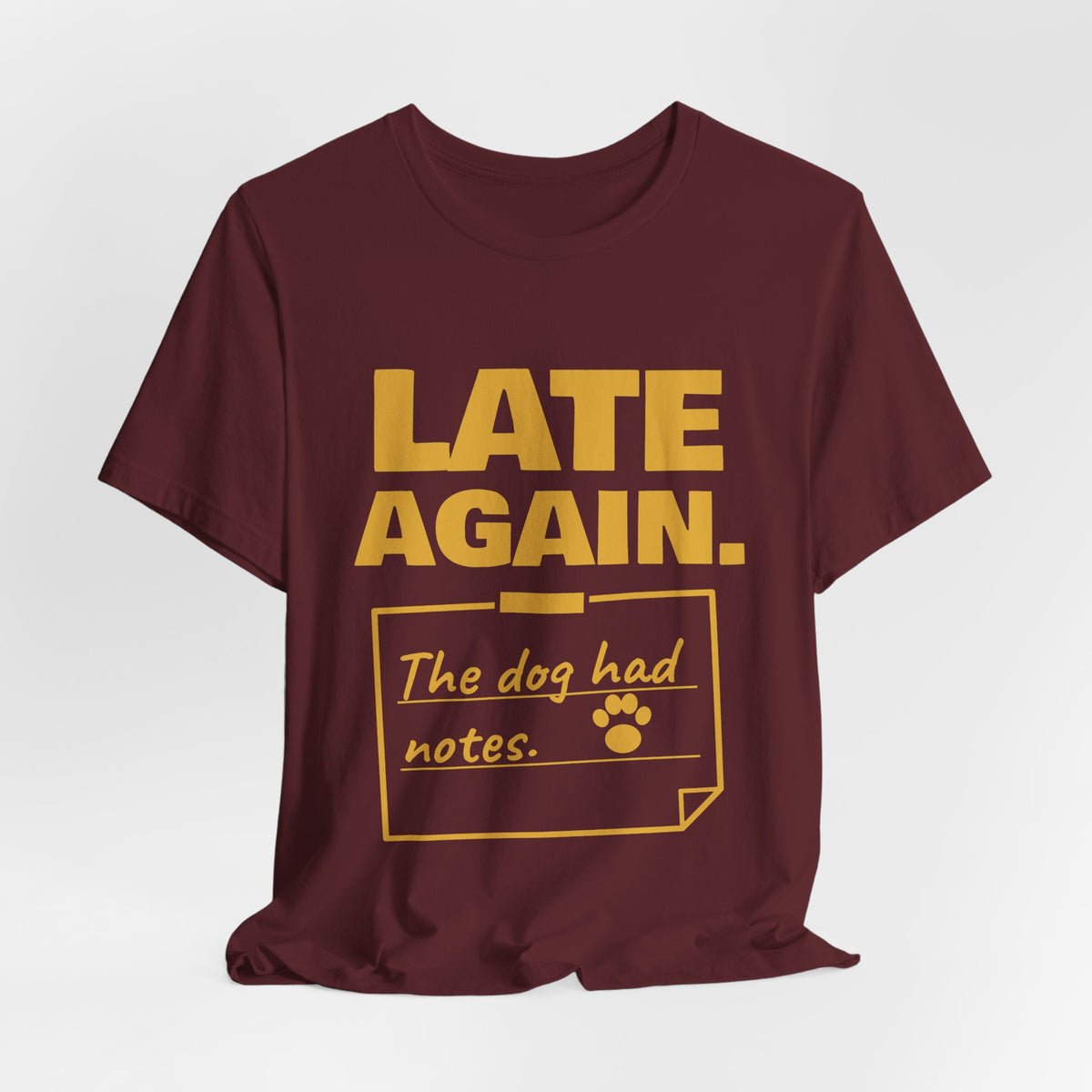 Late Again. The Dog Had Notes. Tee (Gold Ink)