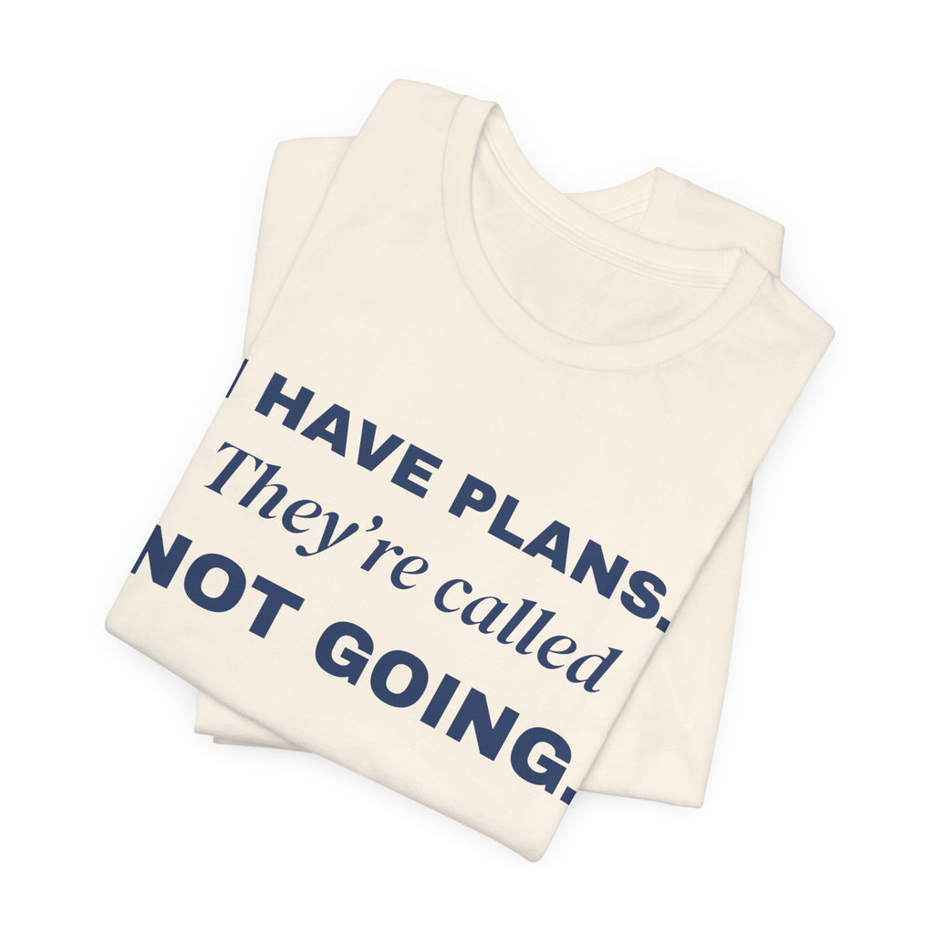 I Have Plans. They're Called Not Going. Tee (Navy Blue Ink)