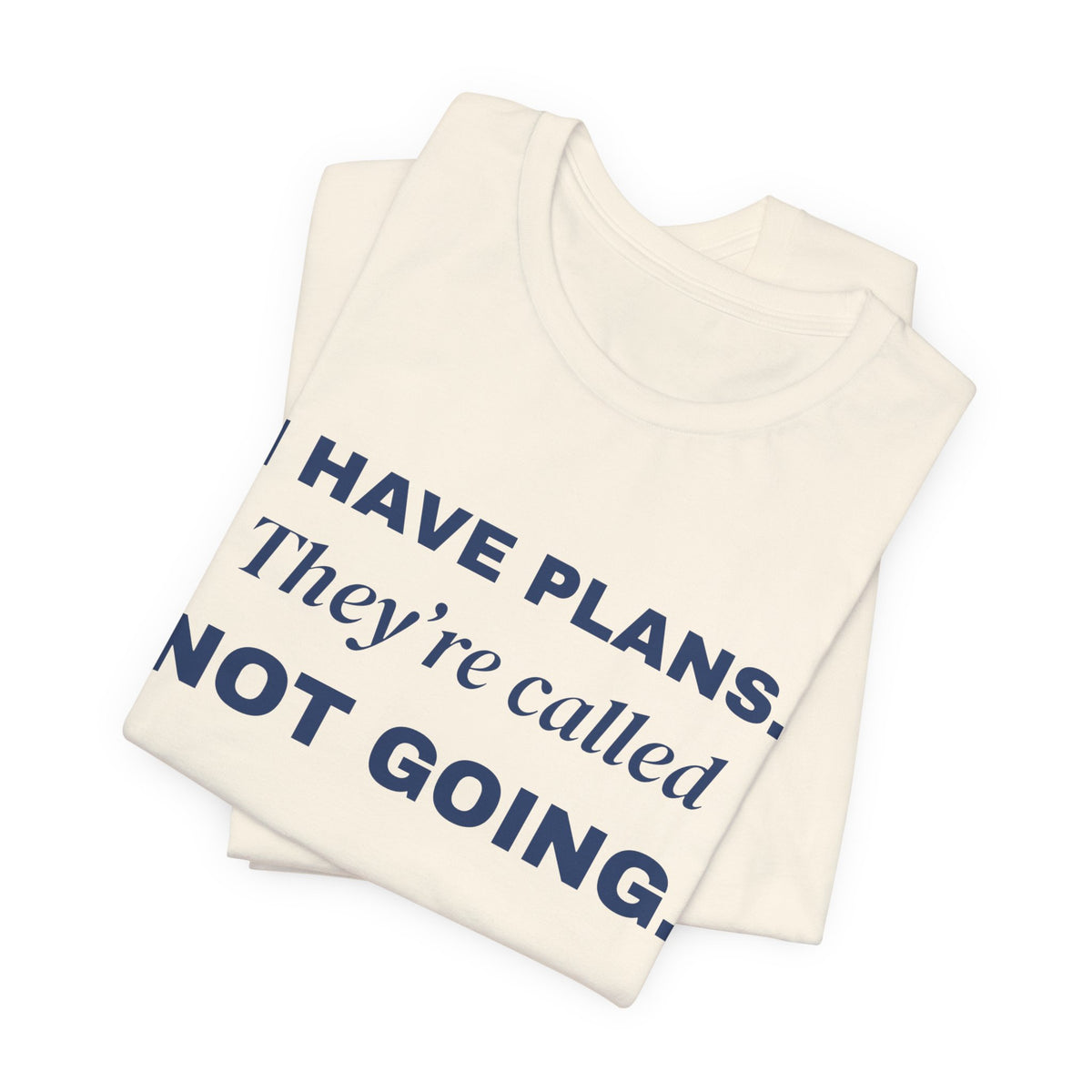 I Have Plans. They're Called Not Going. Tee (Navy Blue Ink)