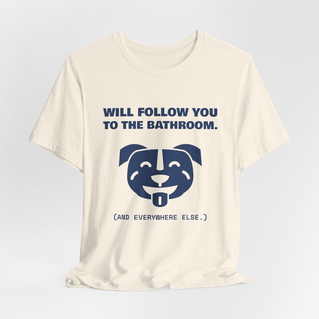 Will Follow You to the Bathroom. (And Everywhere Else.) Tee (Navy Blue Ink)