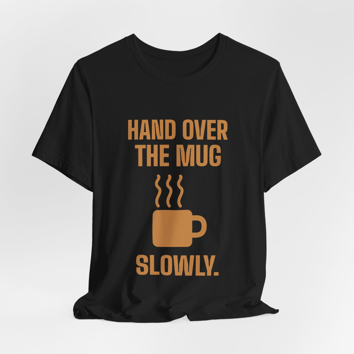 Hand Over the Mug Slowly Tee (Caramel)