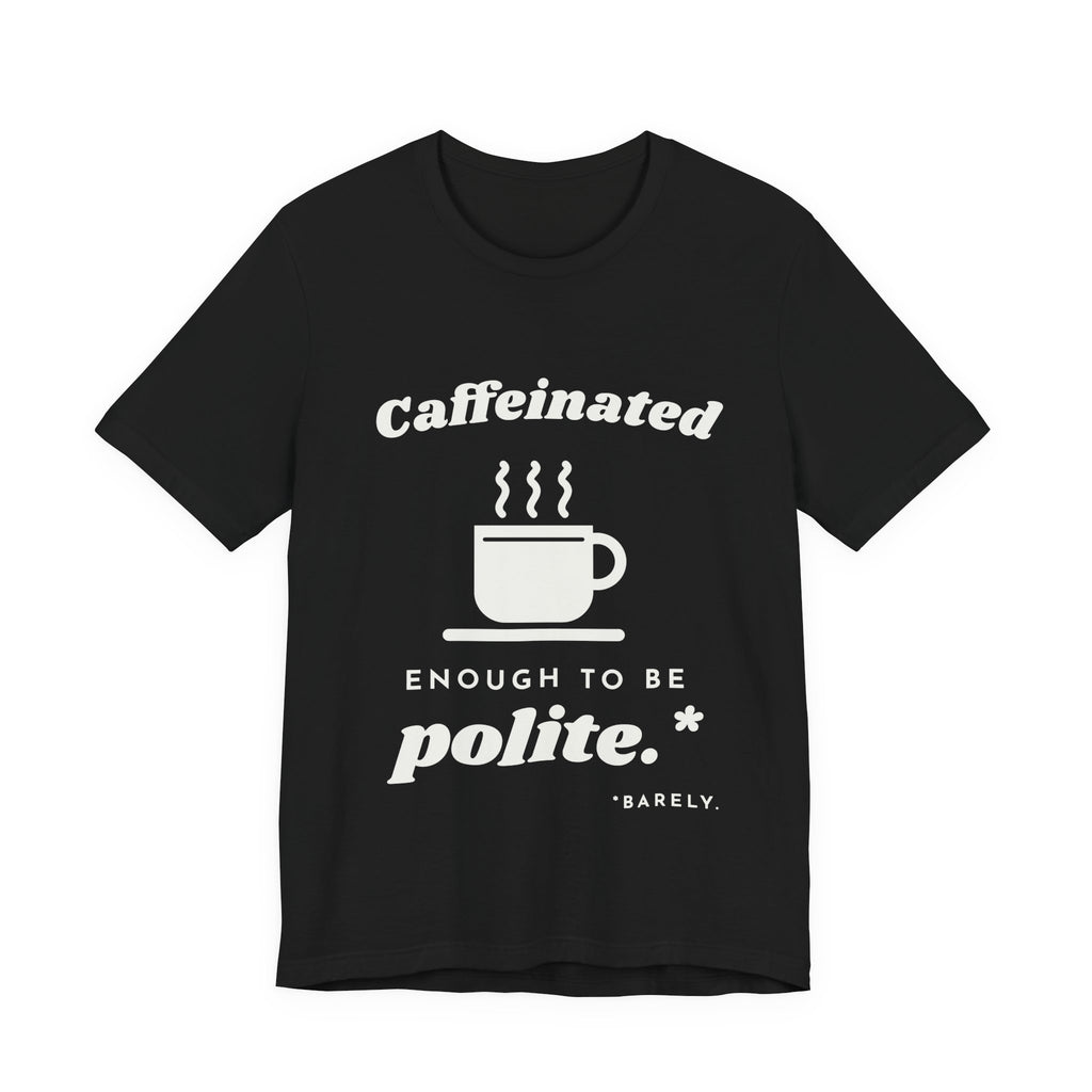 Caffeinated Enough to Be Polite Tee (Dark)