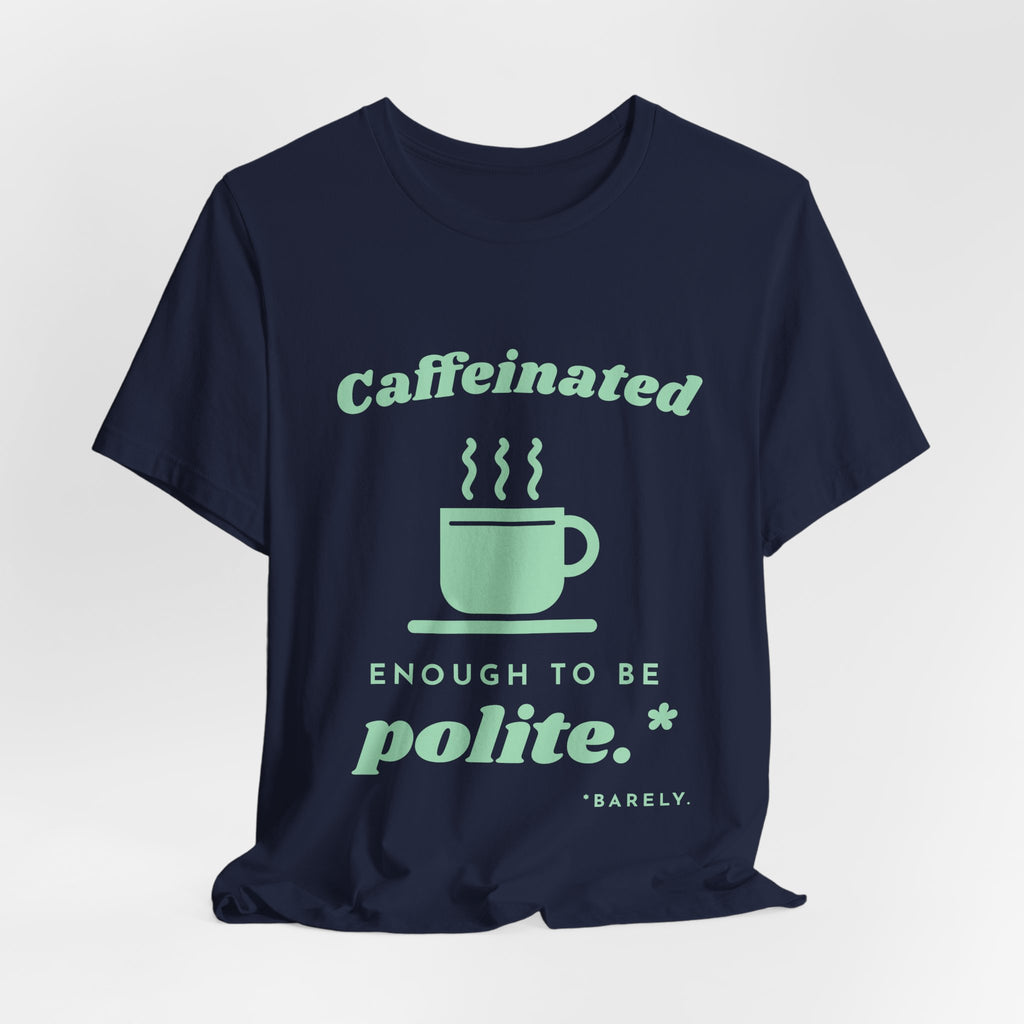 Caffeinated Enough to Be Polite Tee (Mint Green Ink)