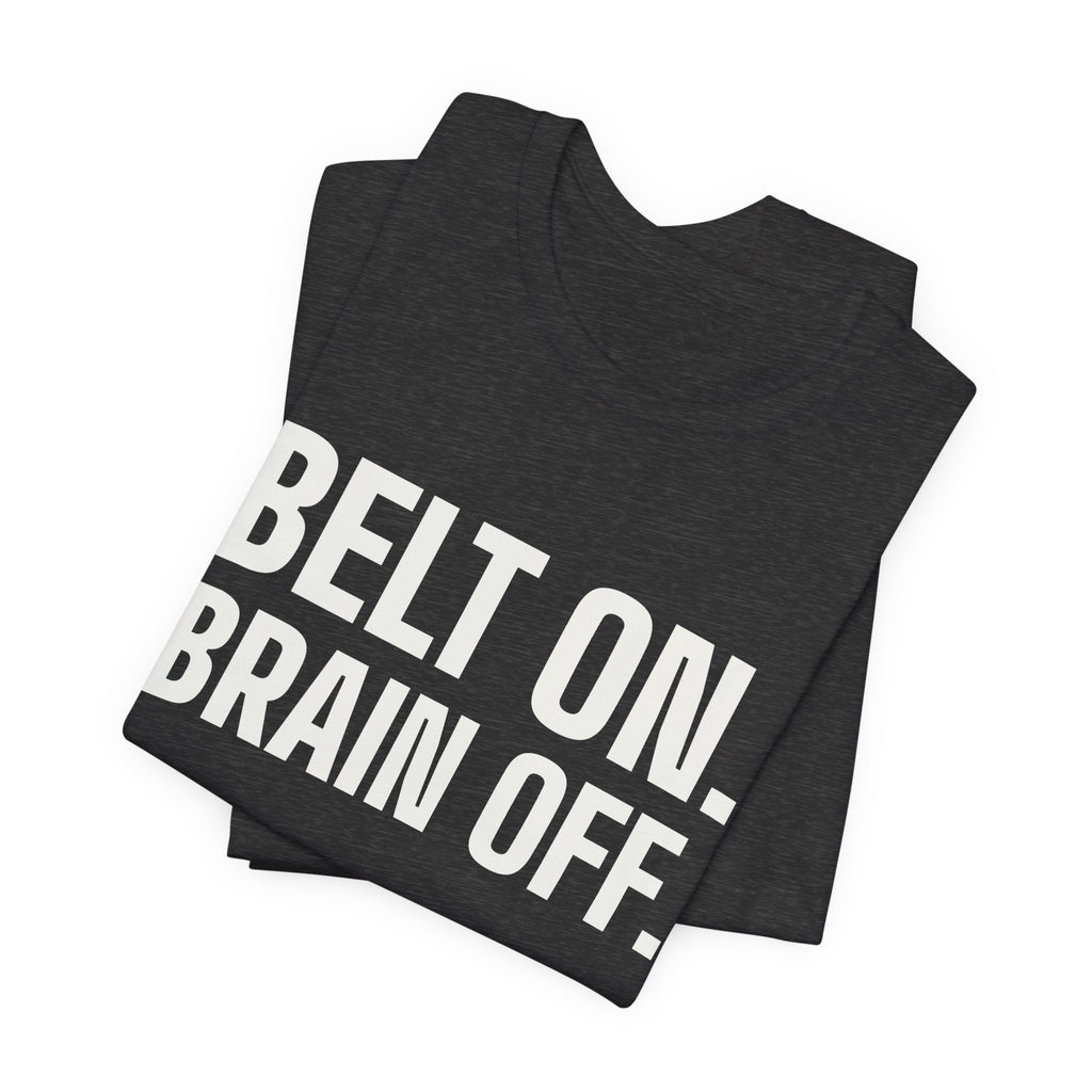 Belt On. Brain Off Tee (Dark)