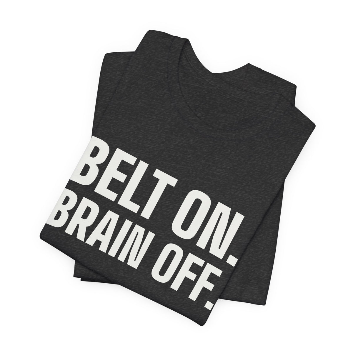 Belt On. Brain Off Tee (Dark)
