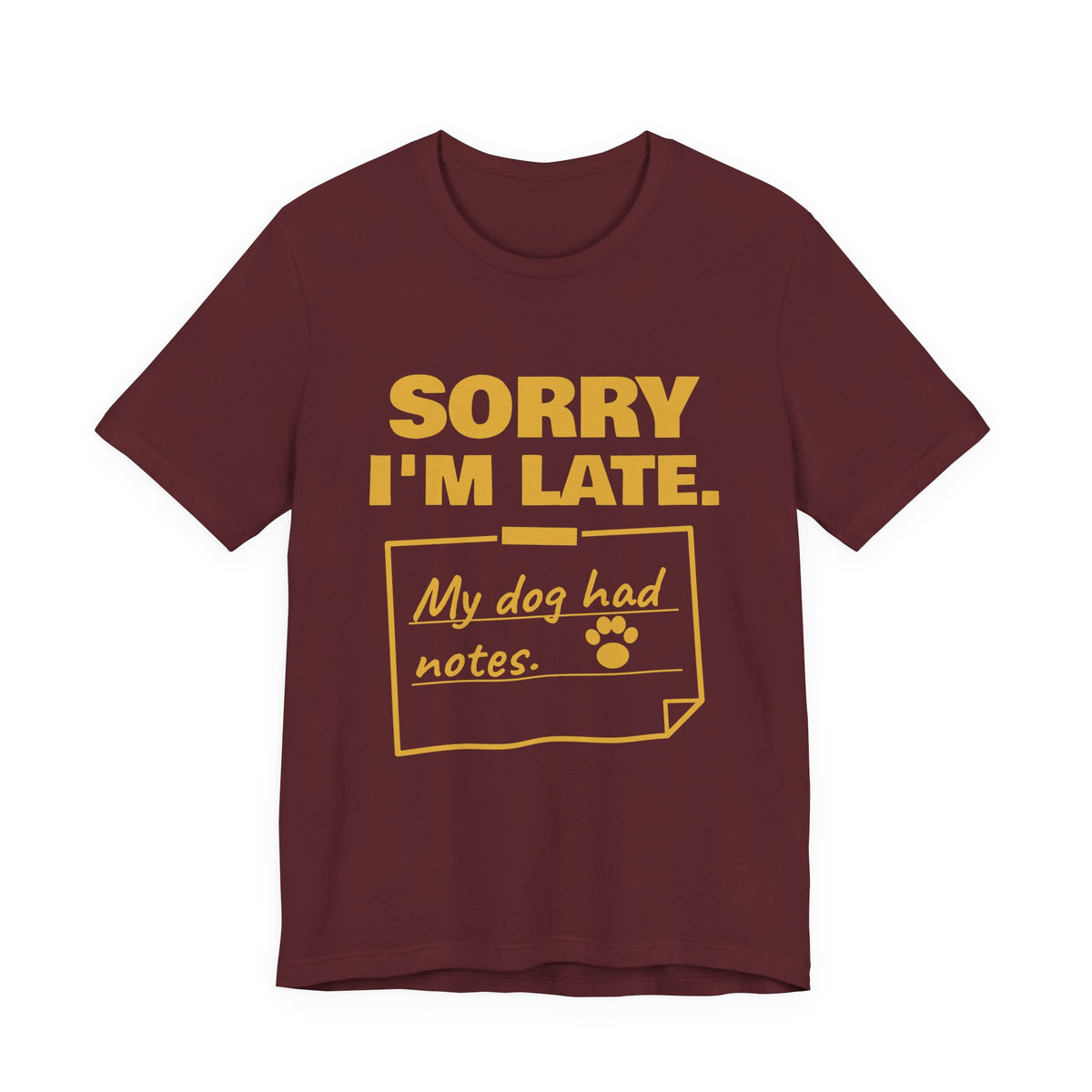 Sorry I'm Late. My Dog Had Notes. Tee (Gold Ink)