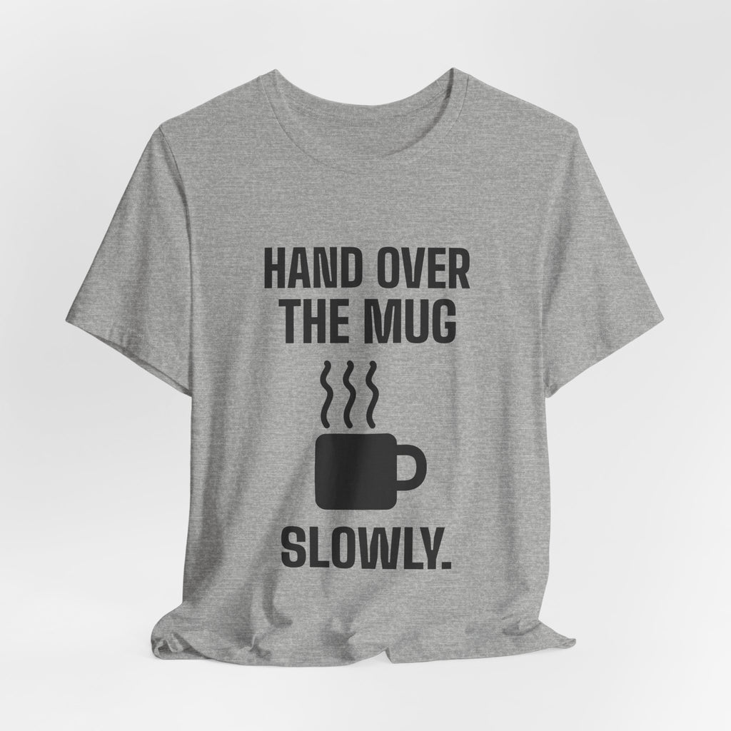 Hand Over the Mug Slowly Tee (Light)