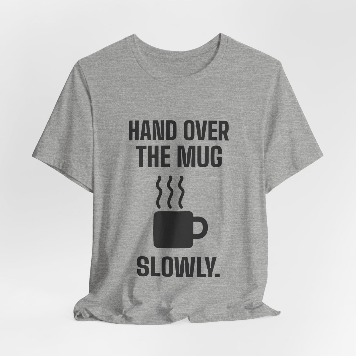 Hand Over the Mug Slowly Tee (Light)