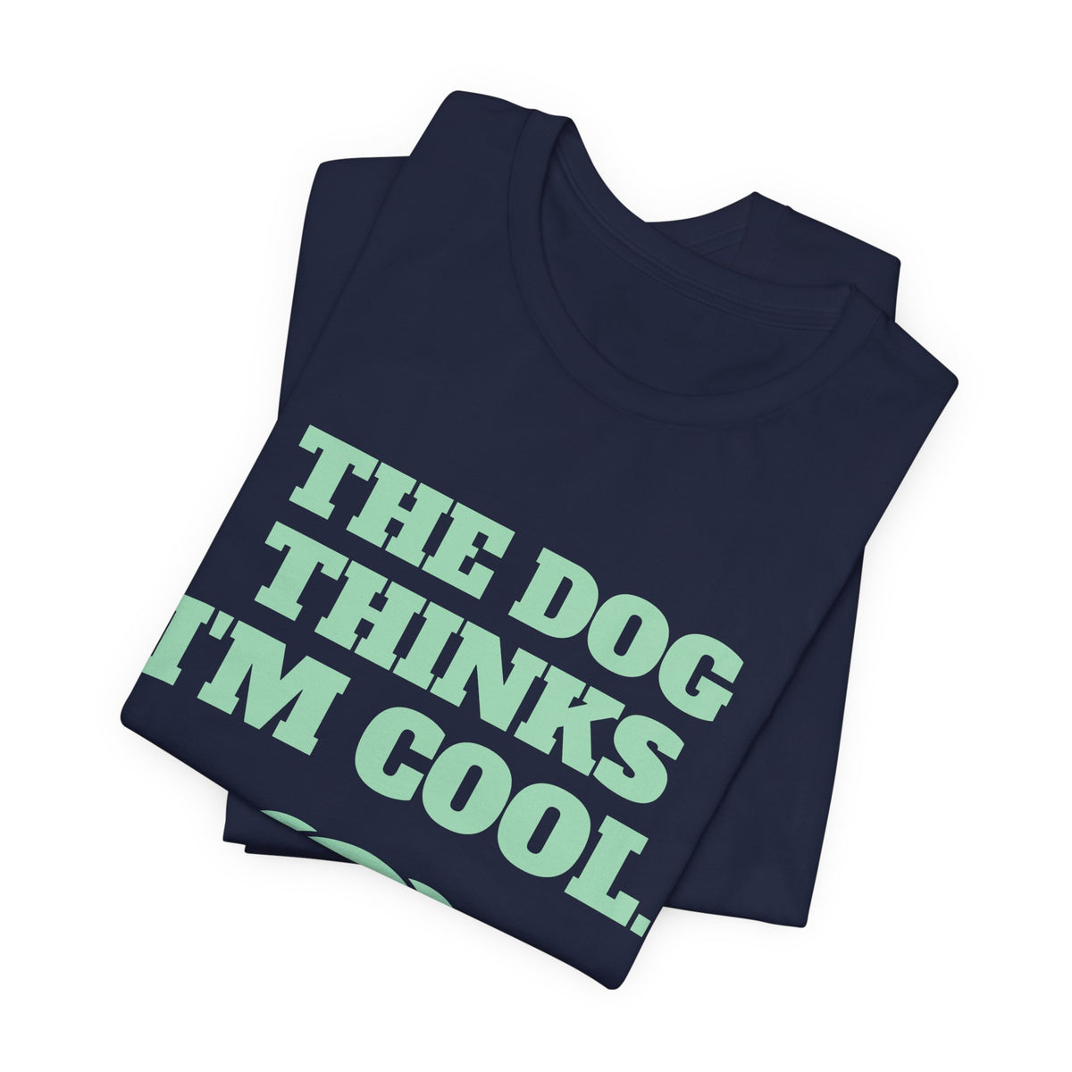 The Dog Thinks I'm Cool. (Everyone Else Is Still Deciding.) Tee (Mint Green Ink)