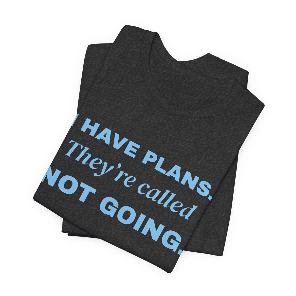 I Have Plans. They're Called Not Going. Tee (Sky Blue Ink)