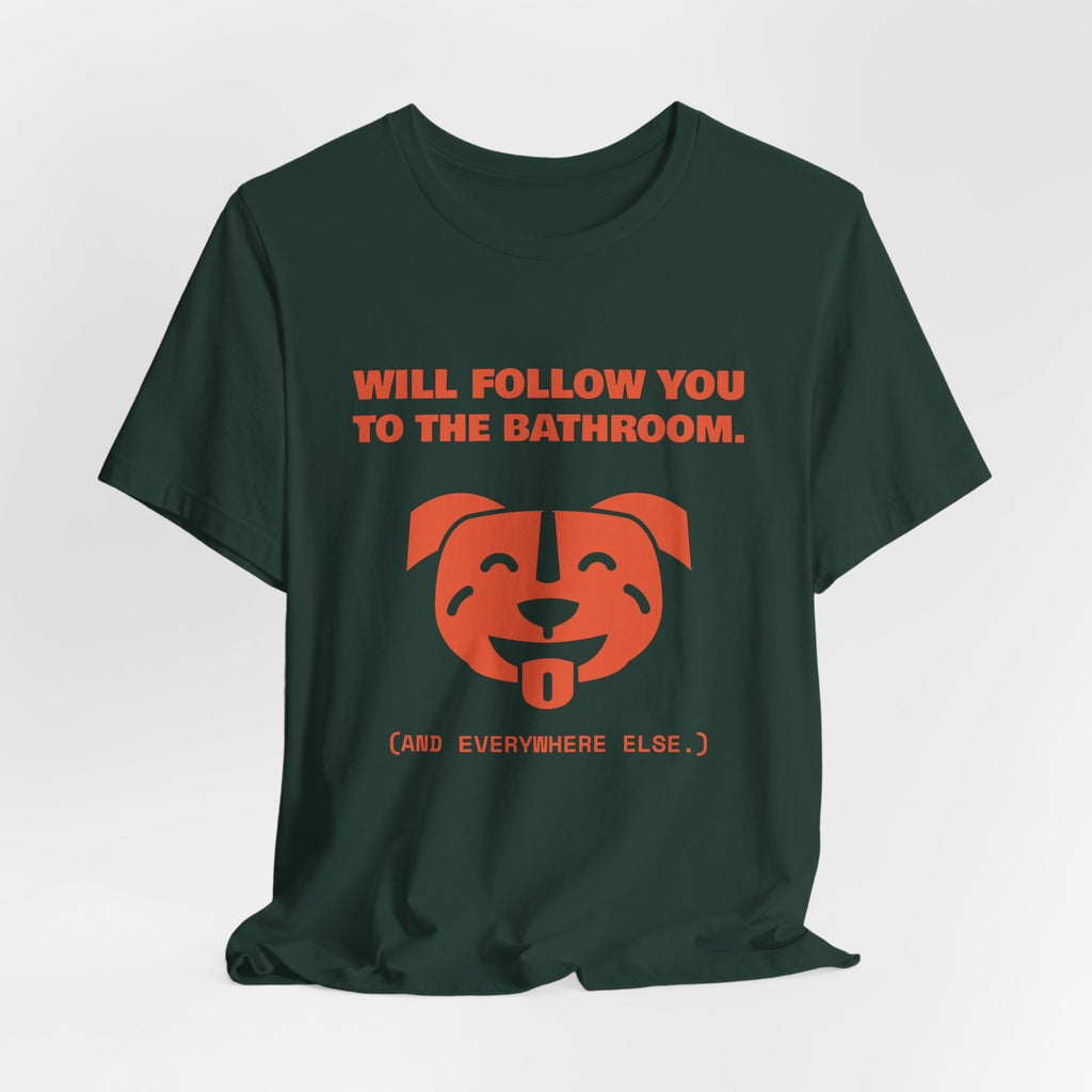 Will Follow You to the Bathroom. (And Everywhere Else.) Tee (Orange)