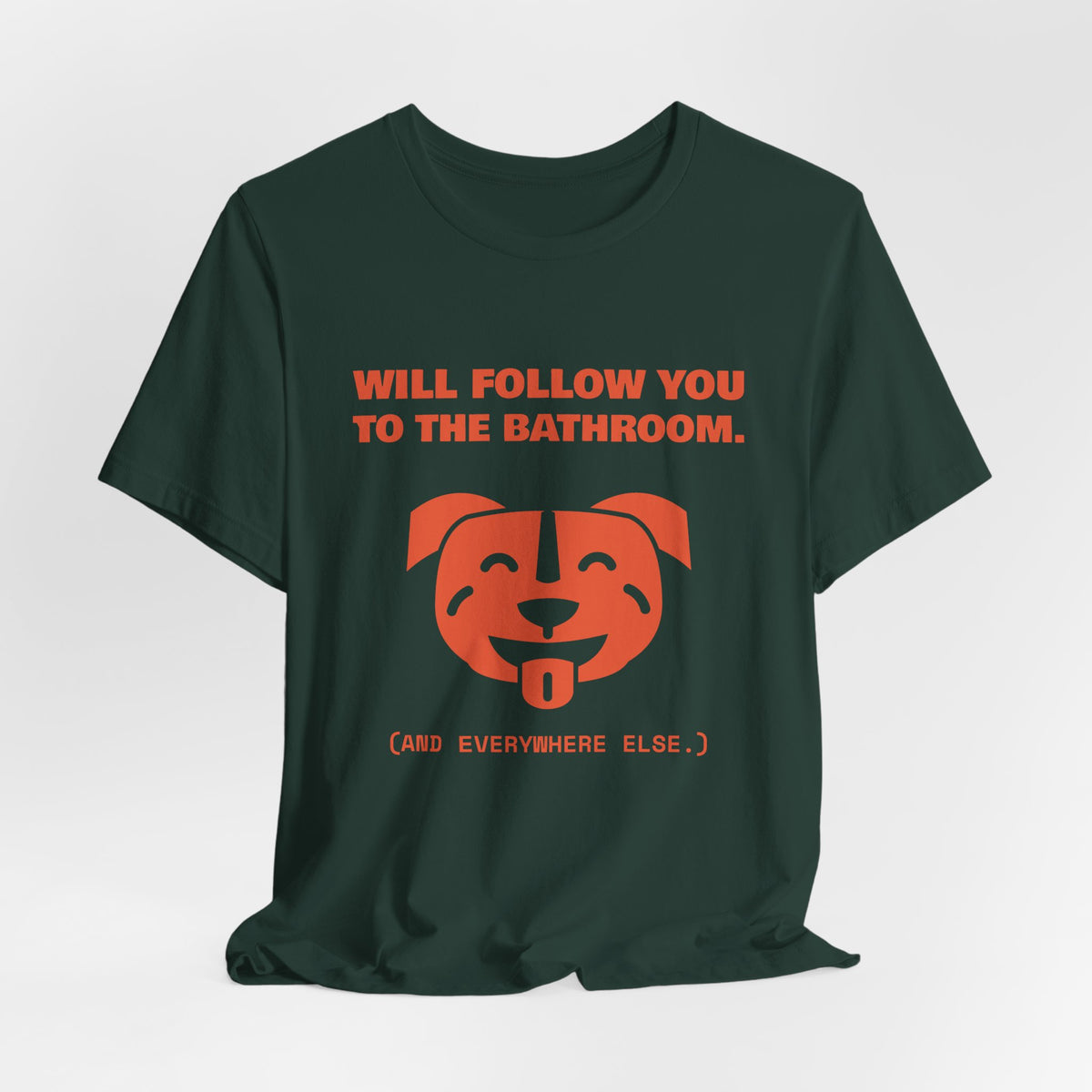 Will Follow You to the Bathroom. (And Everywhere Else.) Tee (Orange)