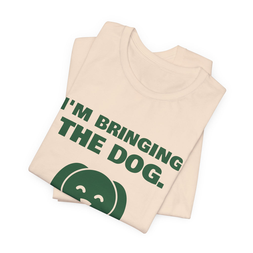 I'm Bringing the Dog. Or I'm Not Coming Tee (Forest Green Ink)