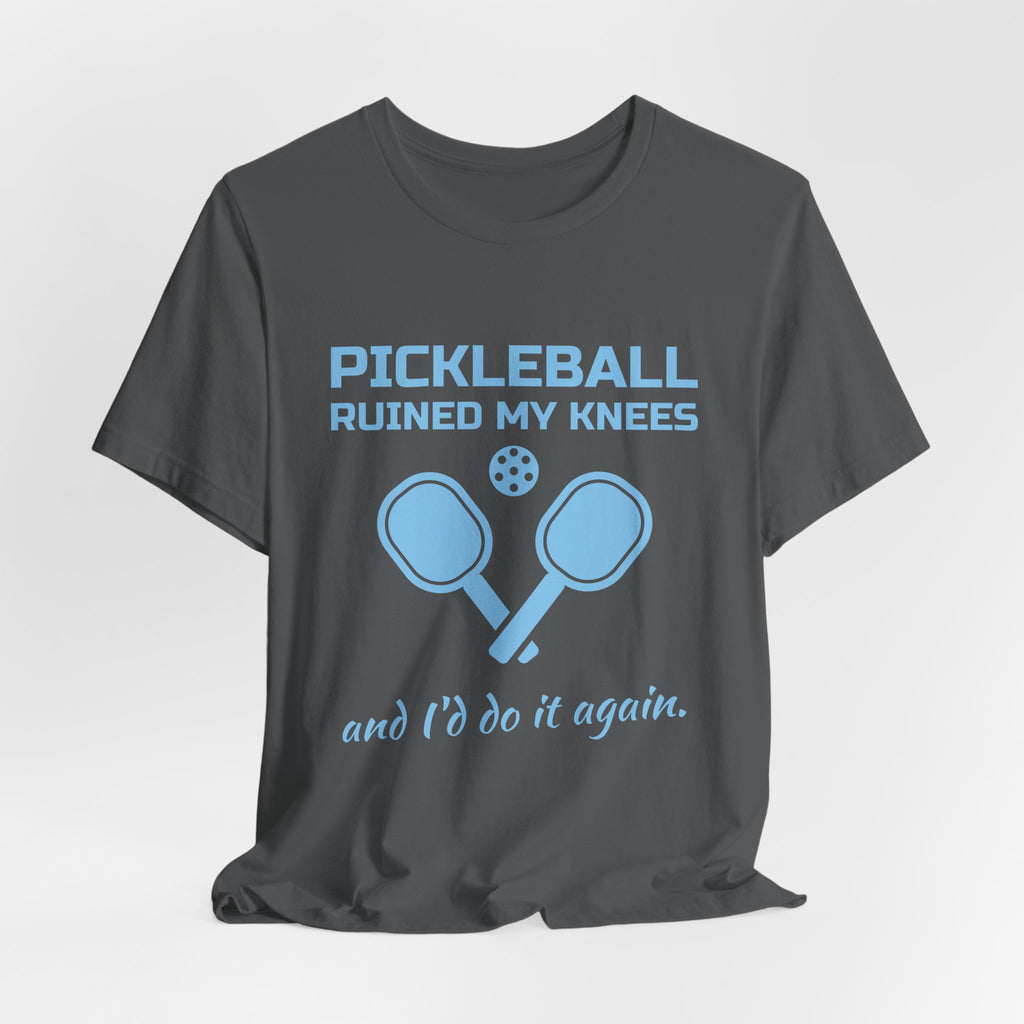 Pickleball Ruined My Knees and I'd Do It Again Tee (Sky Blue Ink)