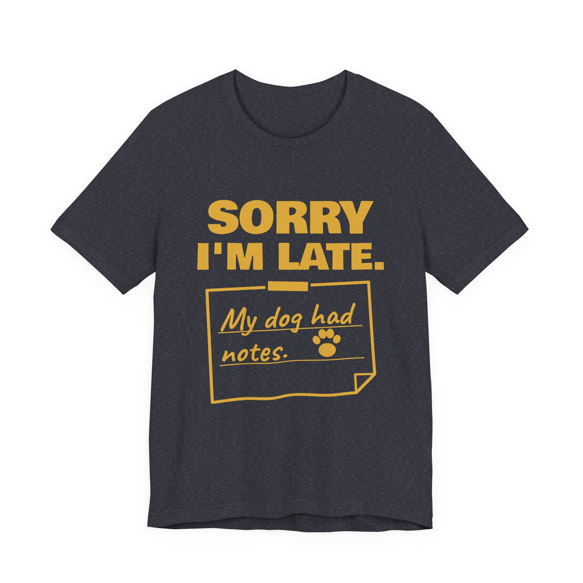 Sorry I'm Late. My Dog Had Notes. Tee (Gold Ink)