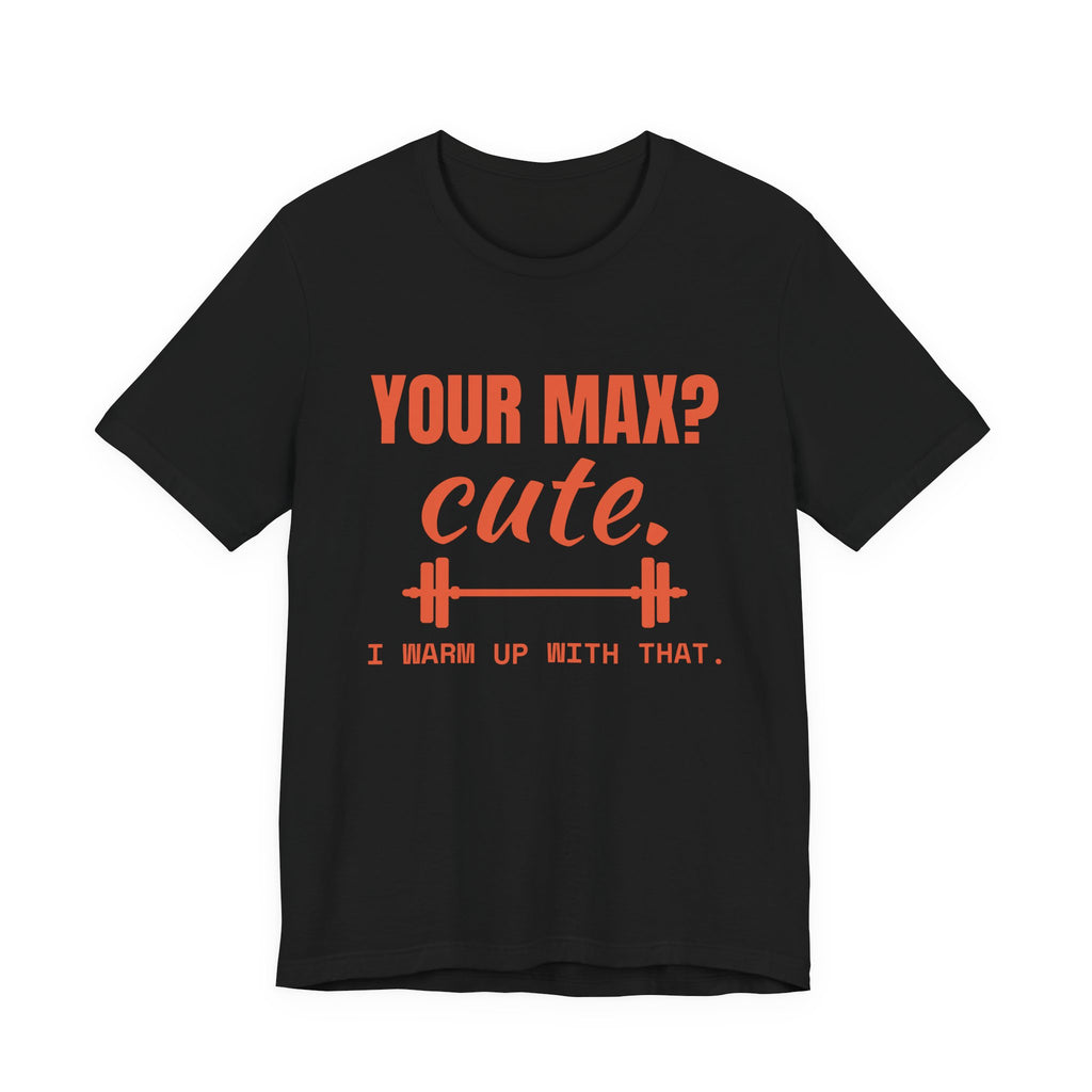 Your Max? Cute. I Warm Up With That Tee (Orange)
