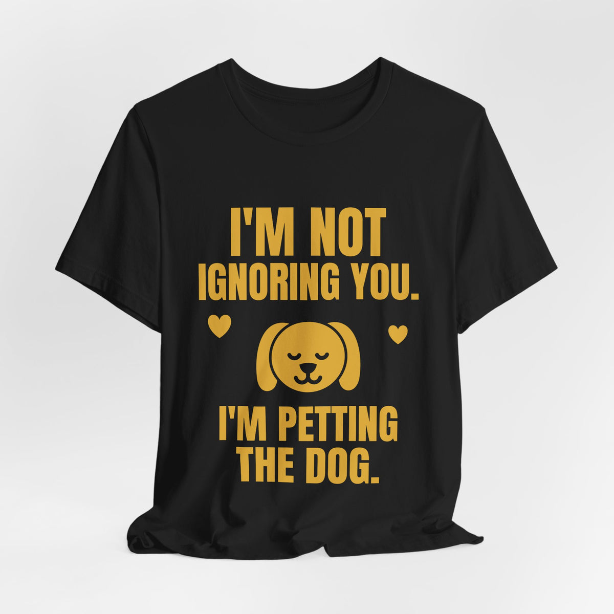 I'm Not Ignoring You. I'm Petting the Dog Tee (Gold)