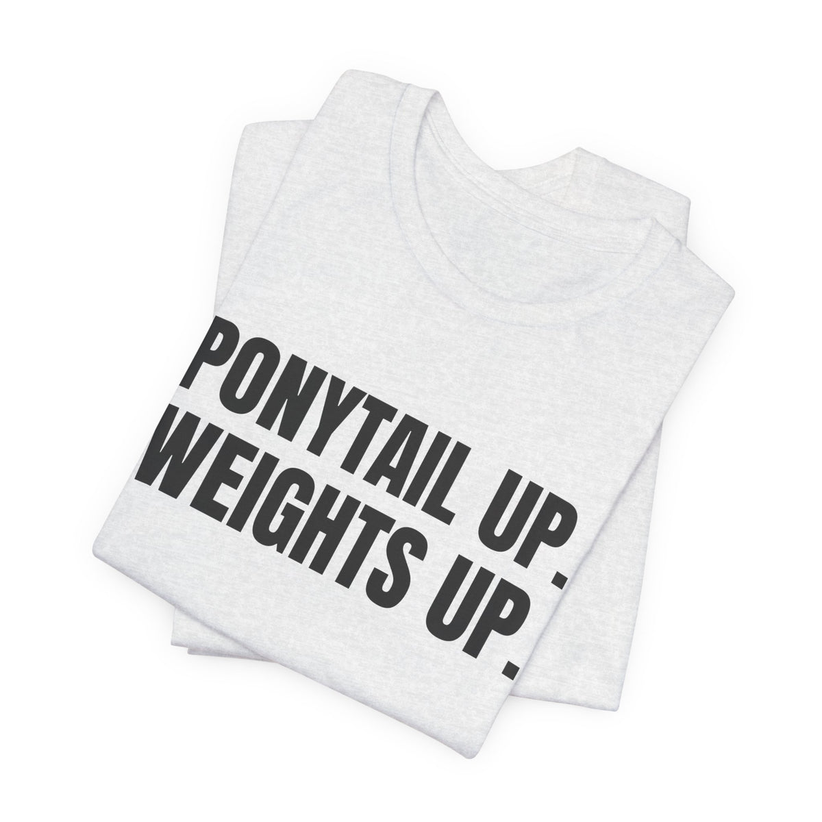 Ponytail Up. Weights Up Tee (Light)