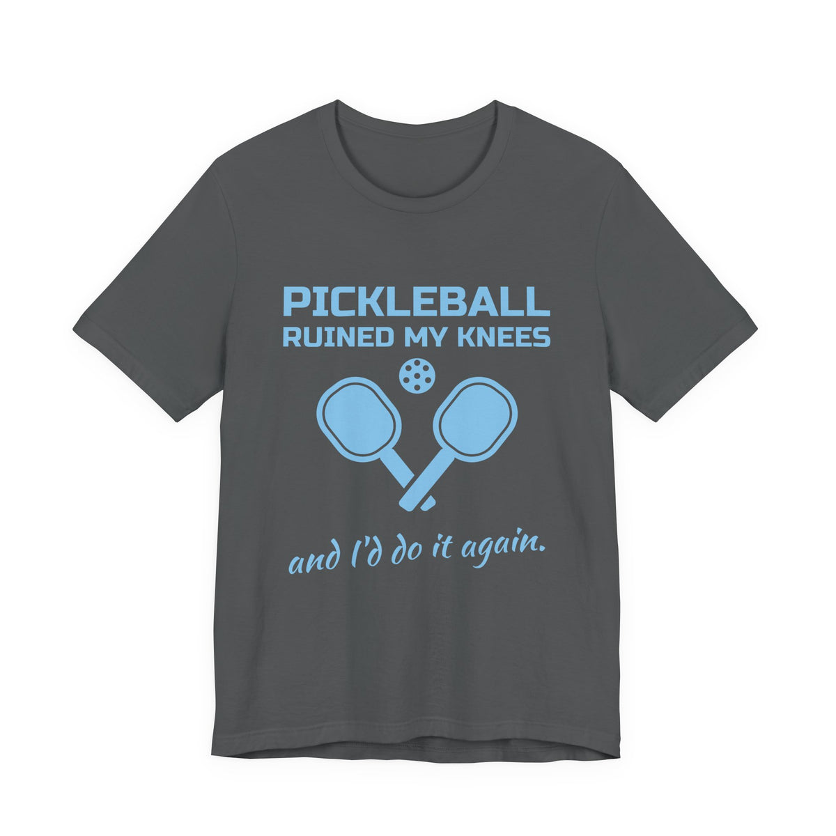 Pickleball Ruined My Knees and I'd Do It Again Tee (Sky Blue Ink)