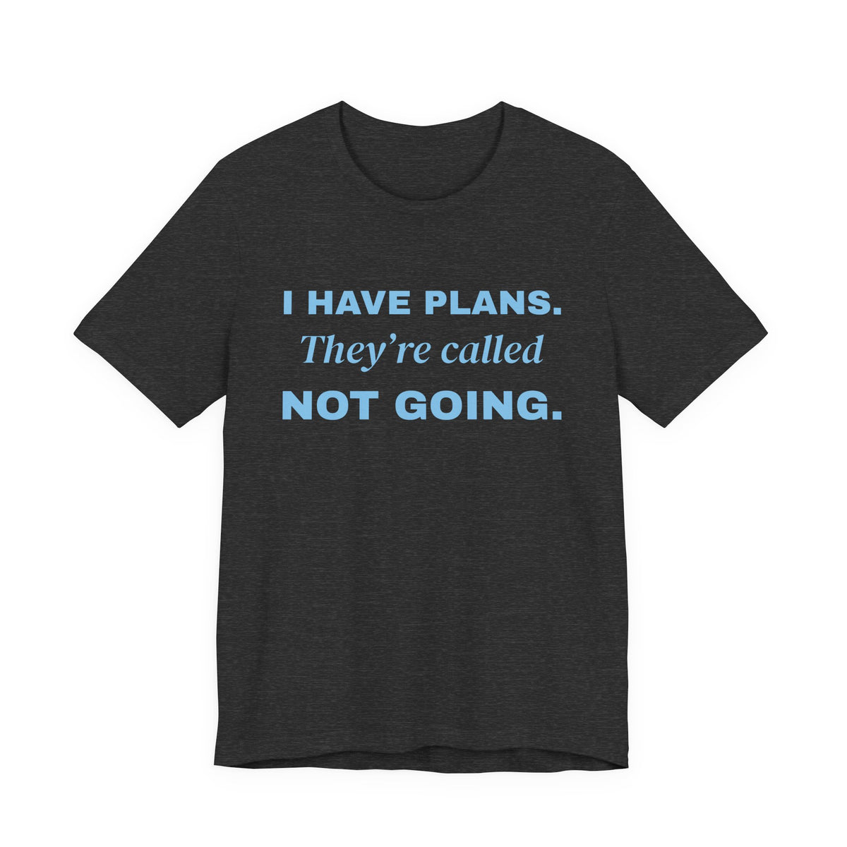I Have Plans. They're Called Not Going. Tee (Sky Blue Ink)
