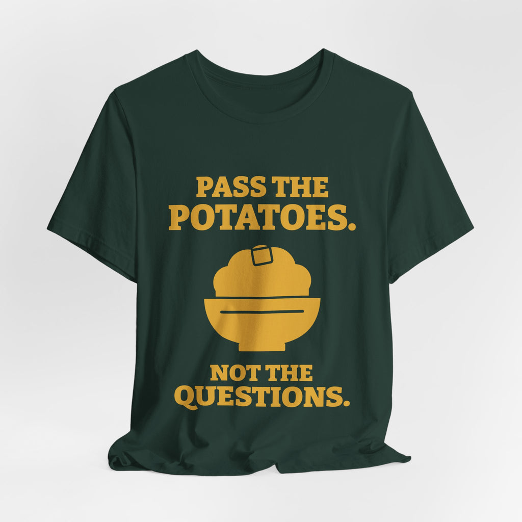 Pass the Potatoes Not the Questions Tee (Gold)