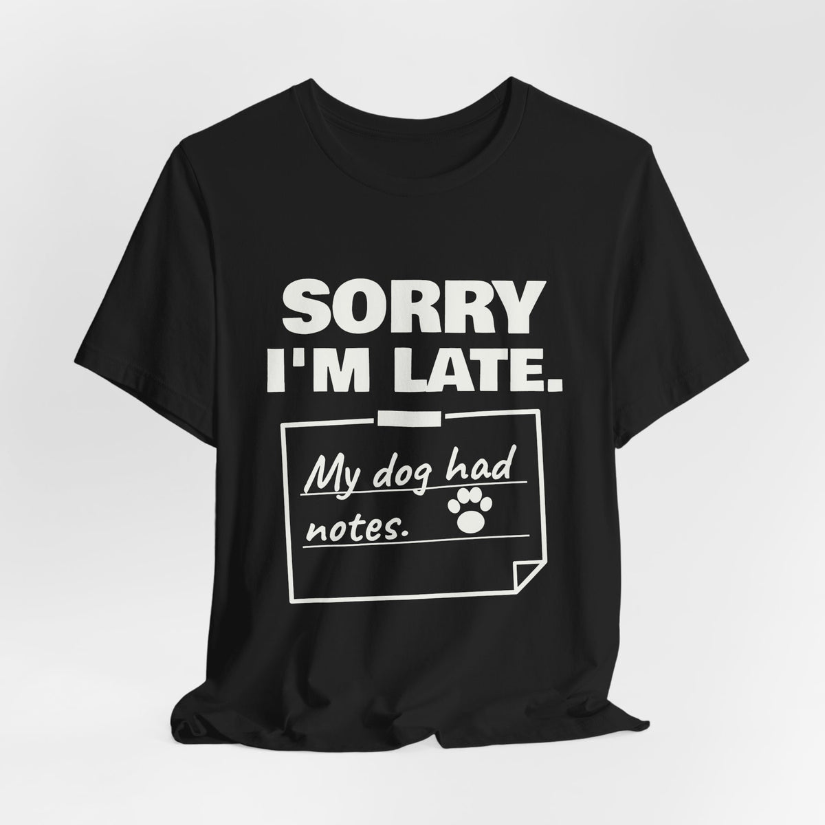 Sorry I'm Late. My Dog Had Notes. Tee (Dark)