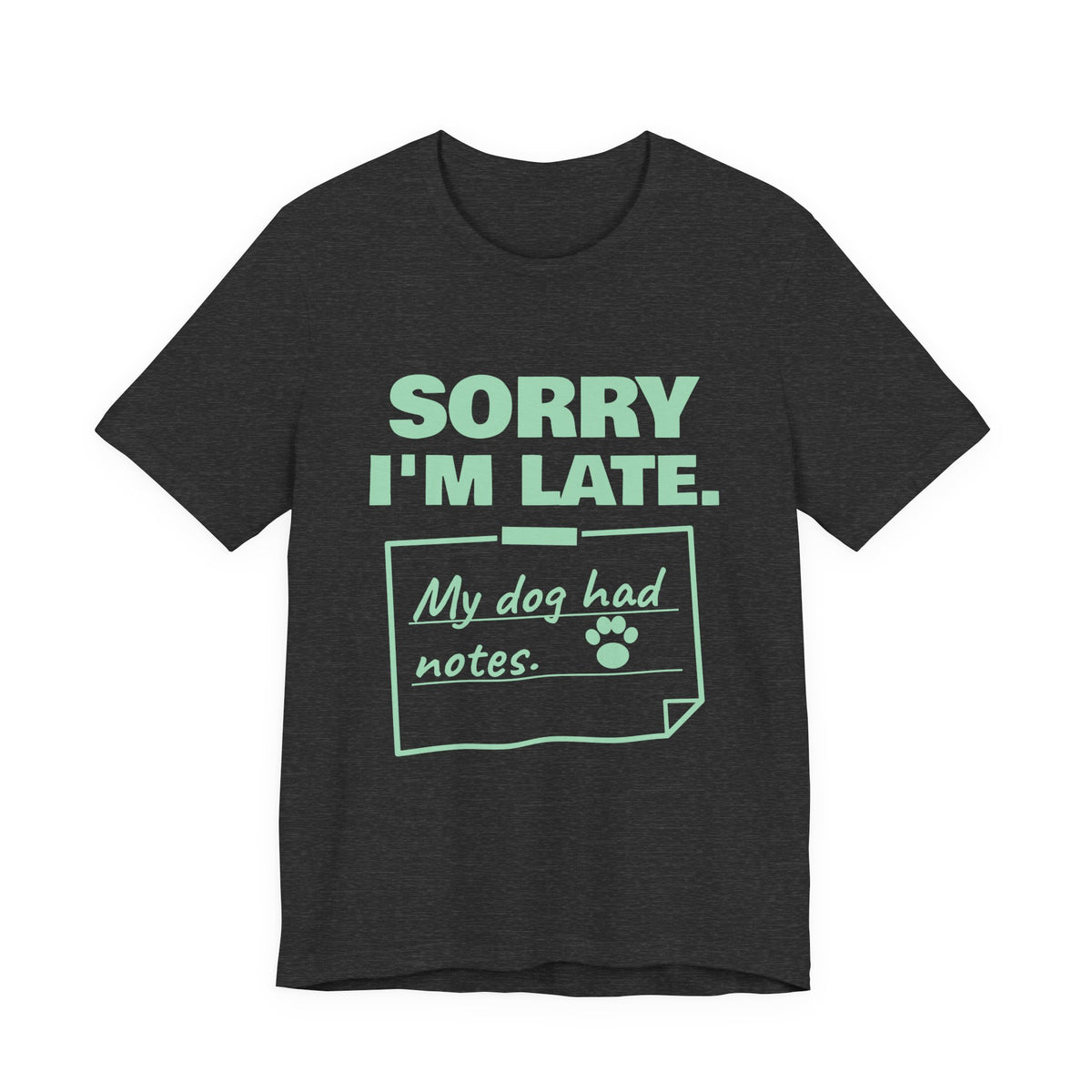 Sorry I'm Late. My Dog Had Notes. Tee (Mint Green Ink)