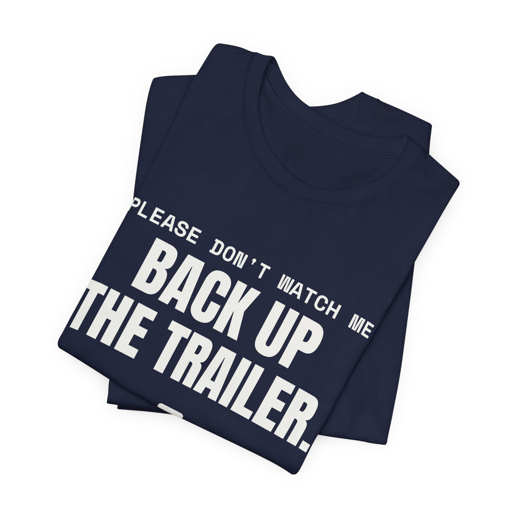 Please Don't Watch Me Back Up the Trailer Tee (Dark)