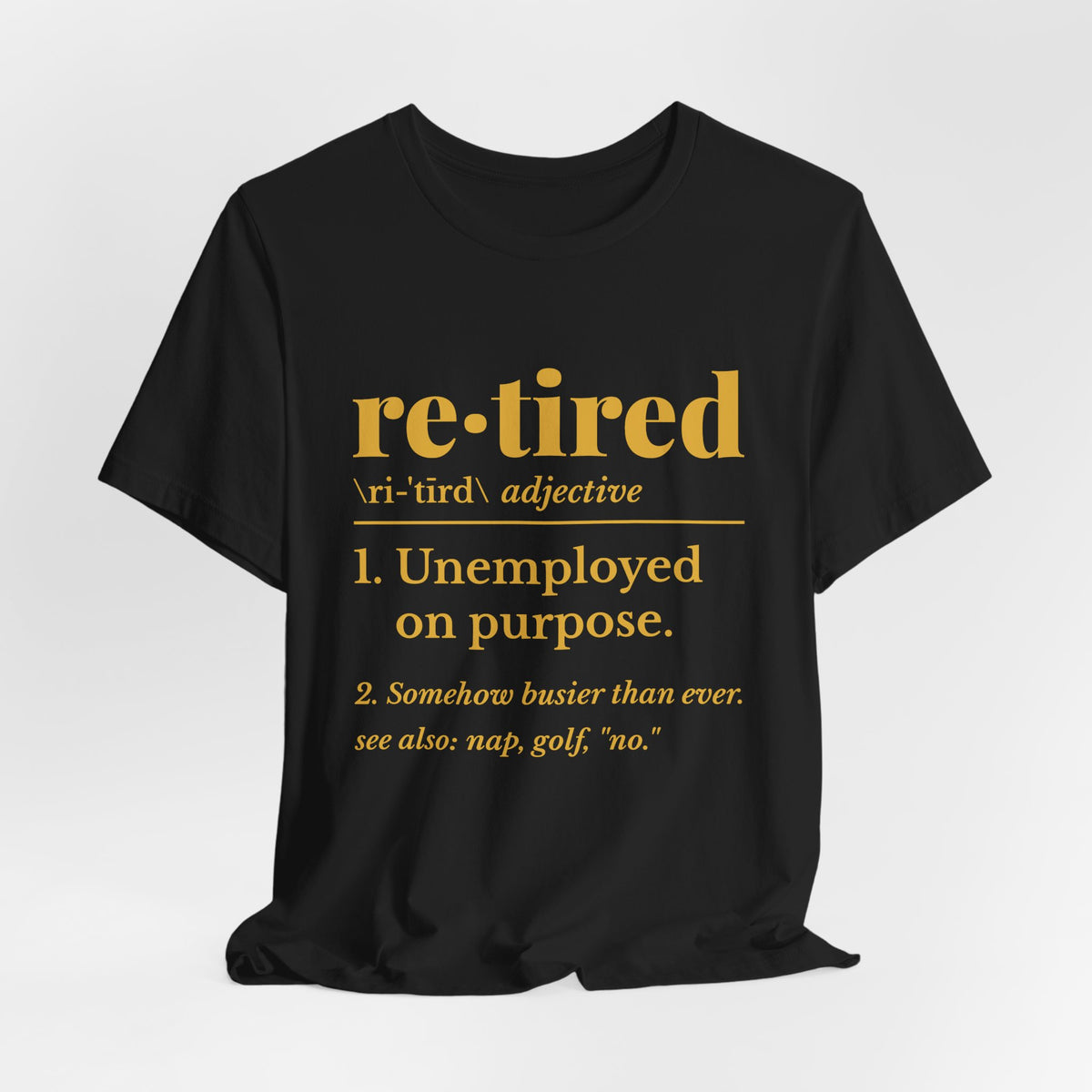 Retired: Unemployed on Purpose Tee (Gold Ink)