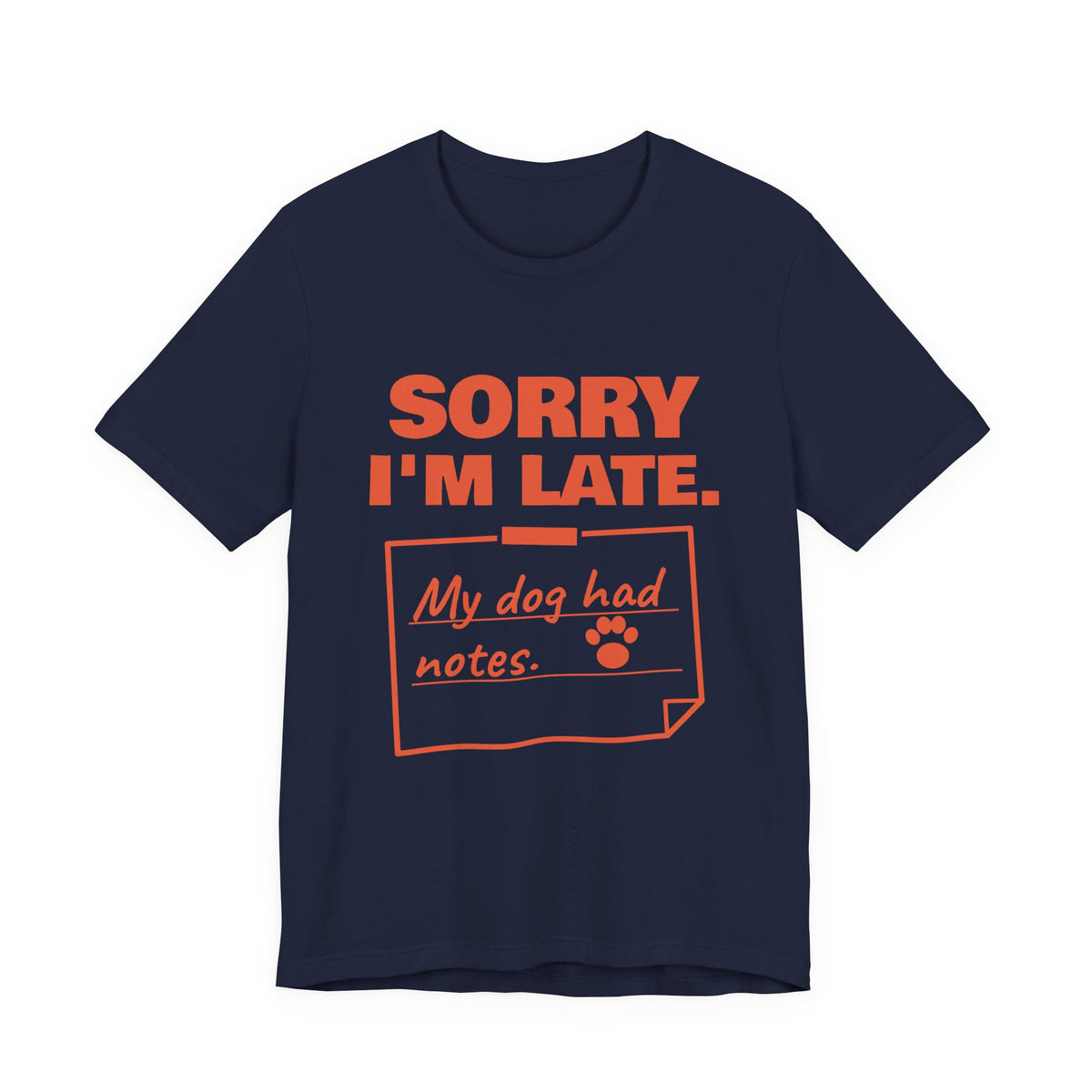 Sorry I'm Late. My Dog Had Notes. Tee (Orange Ink)