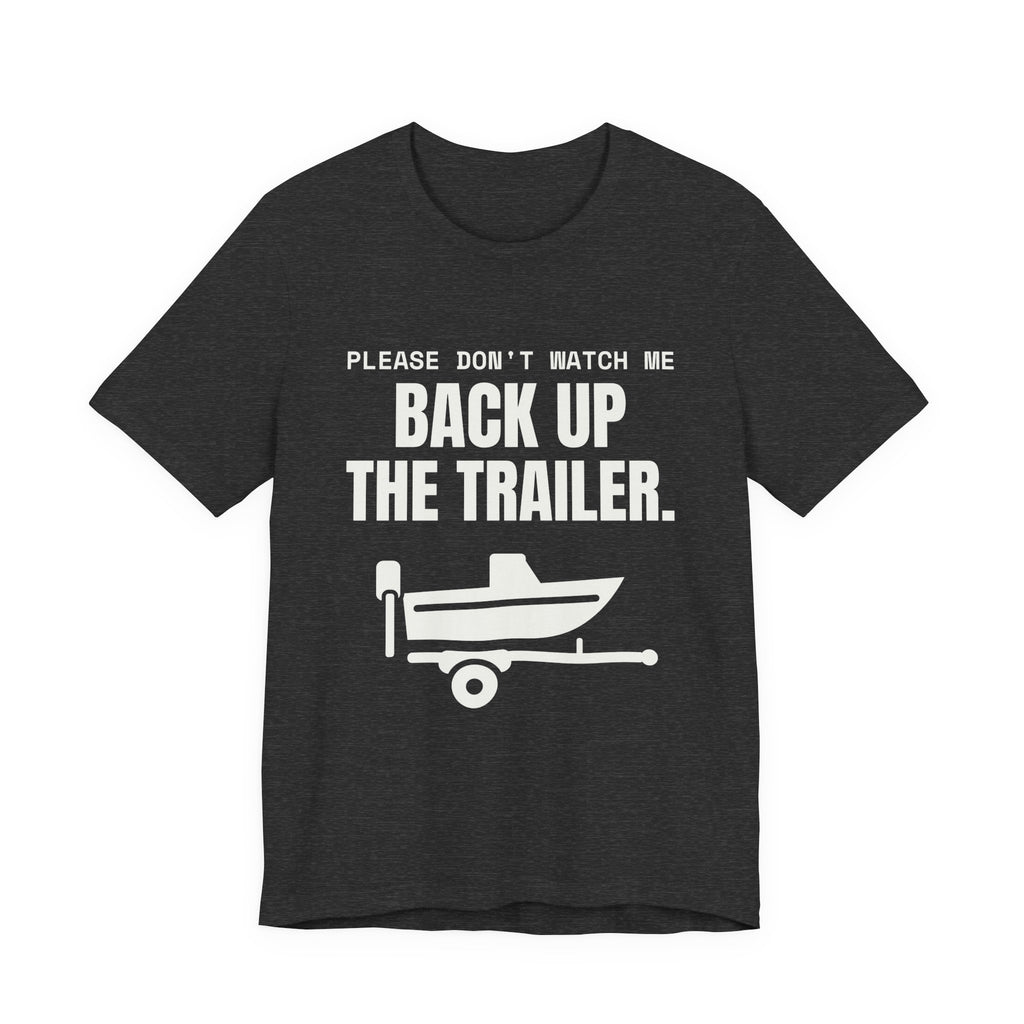 Please Don't Watch Me Back Up the Trailer Tee (Dark)