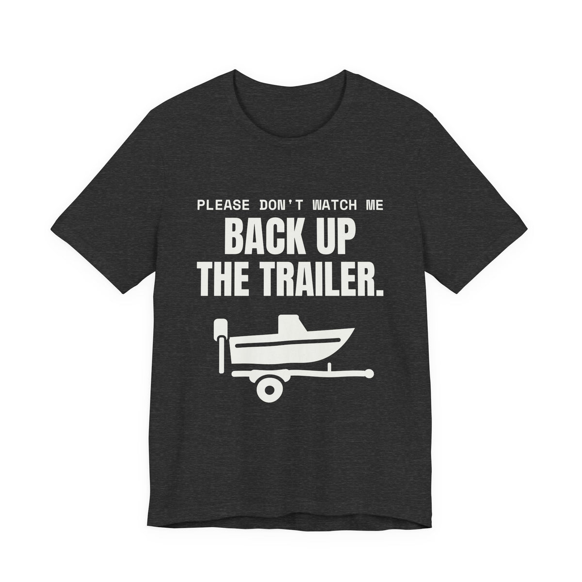 Please Don't Watch Me Back Up the Trailer Tee (Dark)