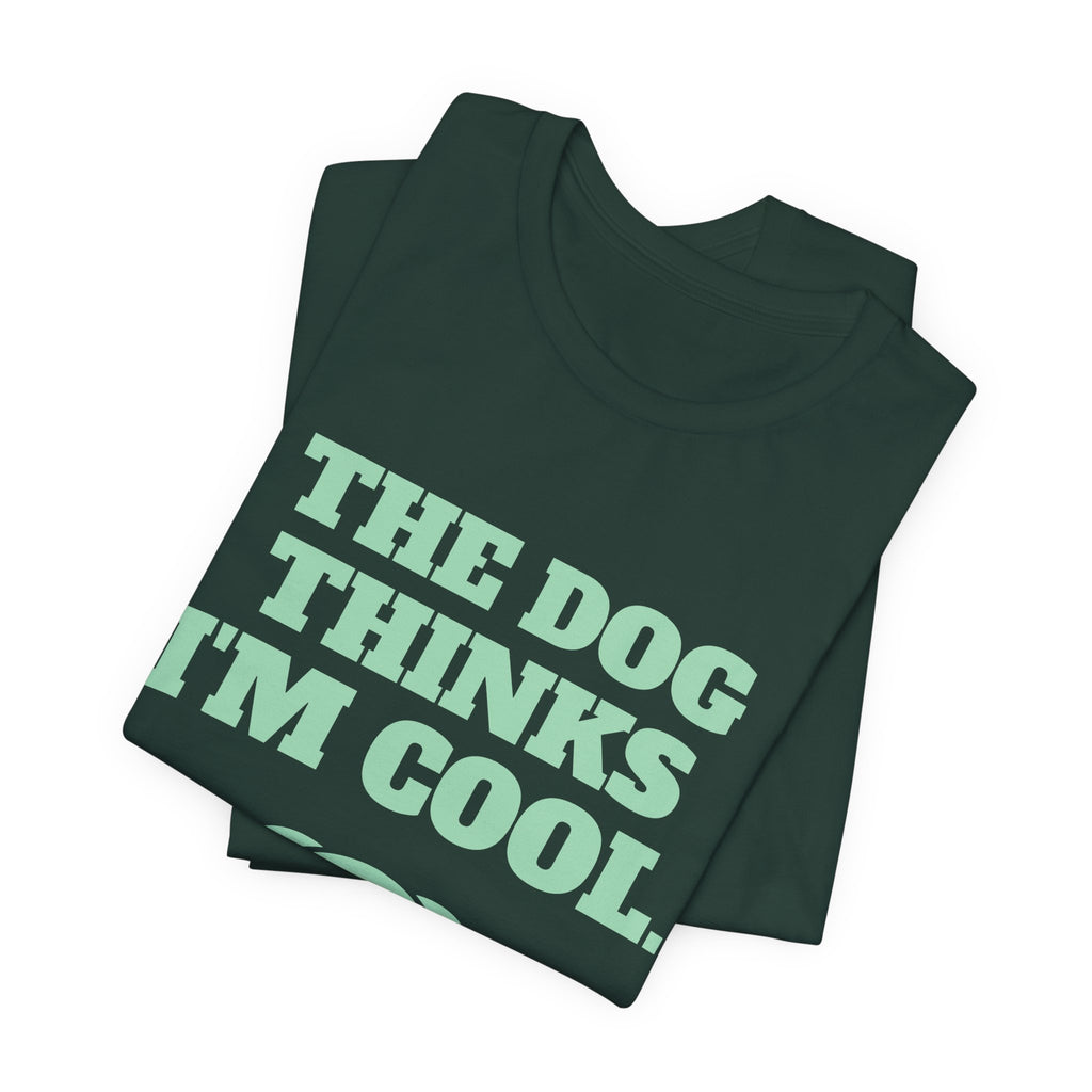 The Dog Thinks I'm Cool. (Everyone Else Is Still Deciding.) Tee (Mint Green Ink)