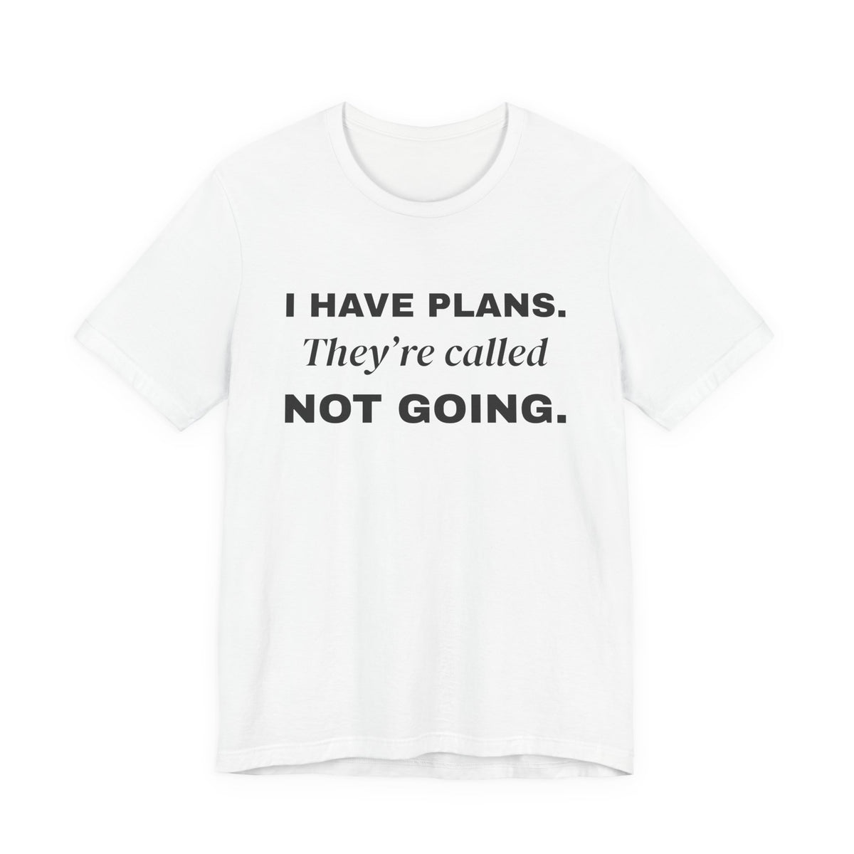I Have Plans. They're Called Not Going. Tee (Light)