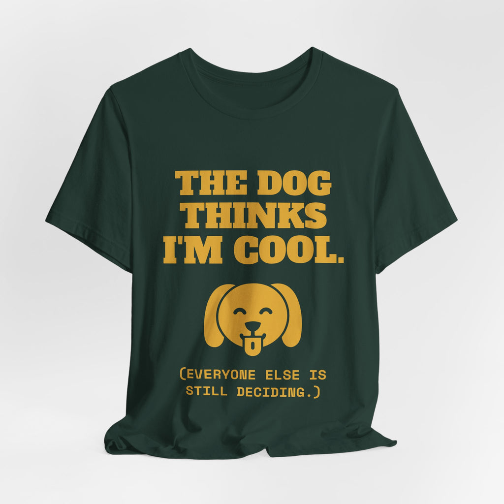 The Dog Thinks I'm Cool. (Everyone Else Is Still Deciding.) Tee (Gold)