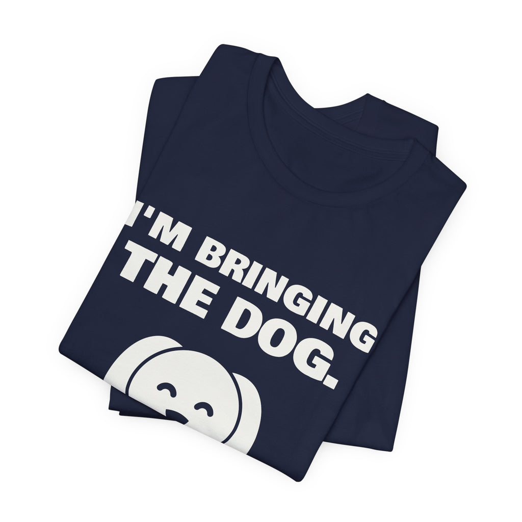I'm Bringing the Dog. Or I'm Not Coming Tee (Dark)