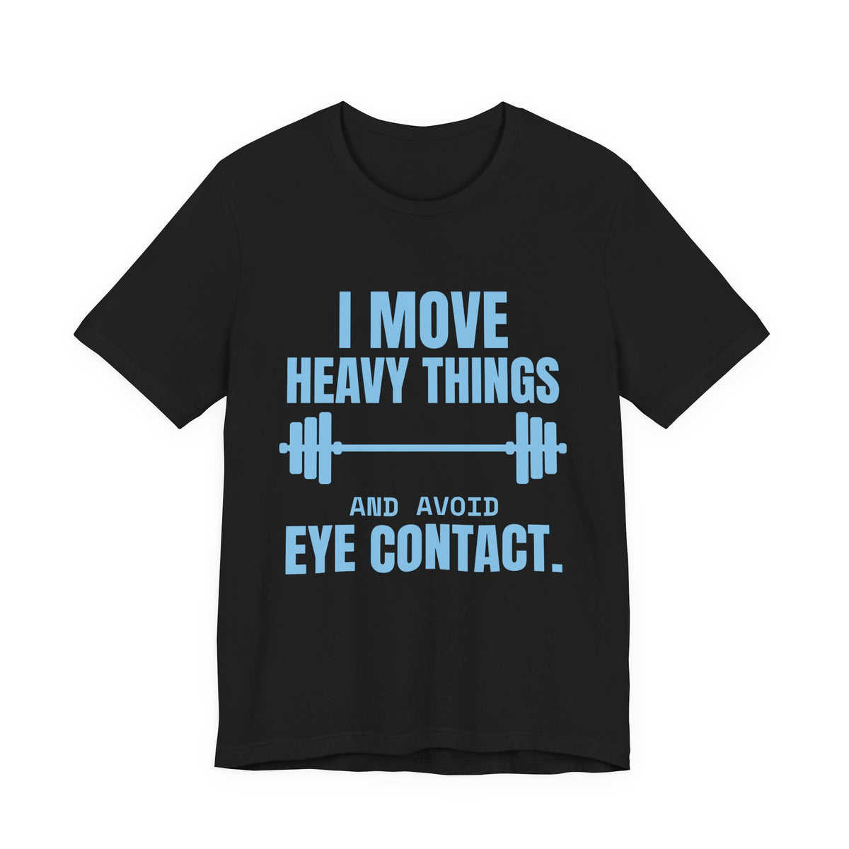 I Move Heavy Things and Avoid Eye Contact Tee (Sky Blue Ink)
