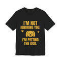 I'm Not Ignoring You. I'm Petting the Dog Tee (Gold)