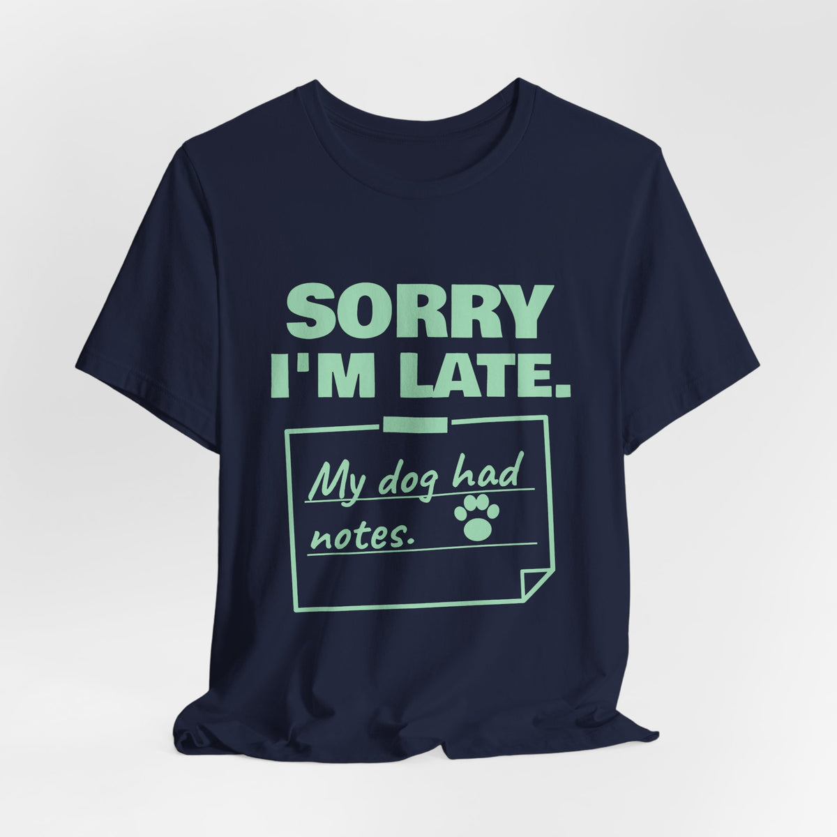 Sorry I'm Late. My Dog Had Notes. Tee (Mint Green Ink)