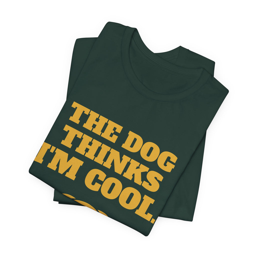 The Dog Thinks I'm Cool. (Everyone Else Is Still Deciding.) Tee (Gold)
