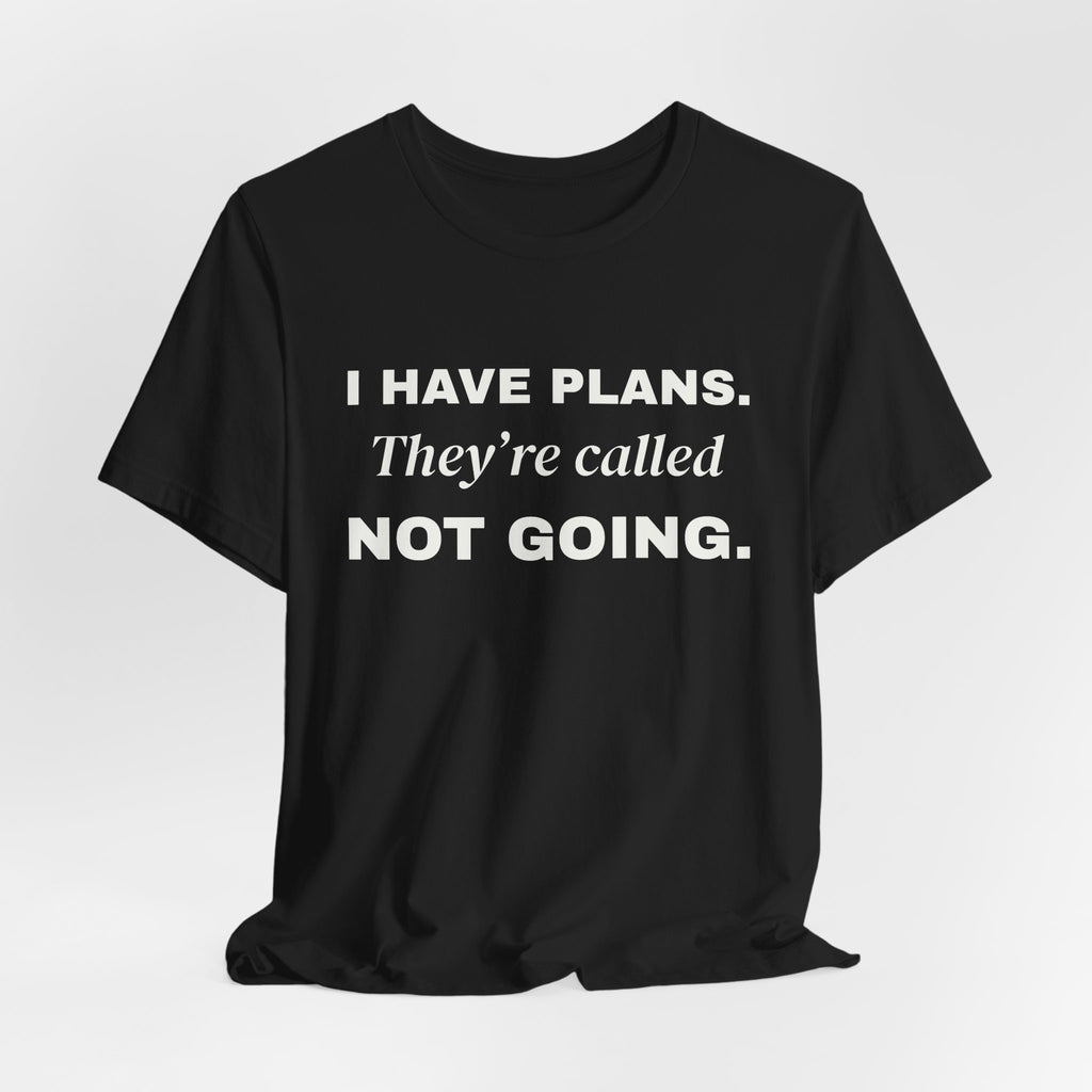 I Have Plans. They're Called Not Going. Tee (Dark)