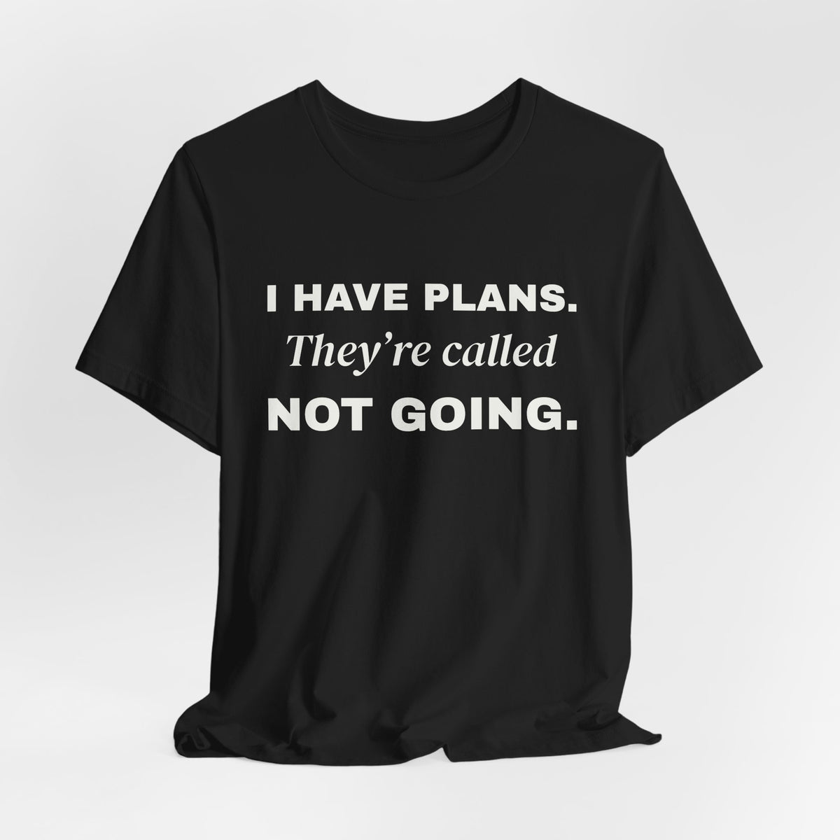 I Have Plans. They're Called Not Going. Tee (Dark)