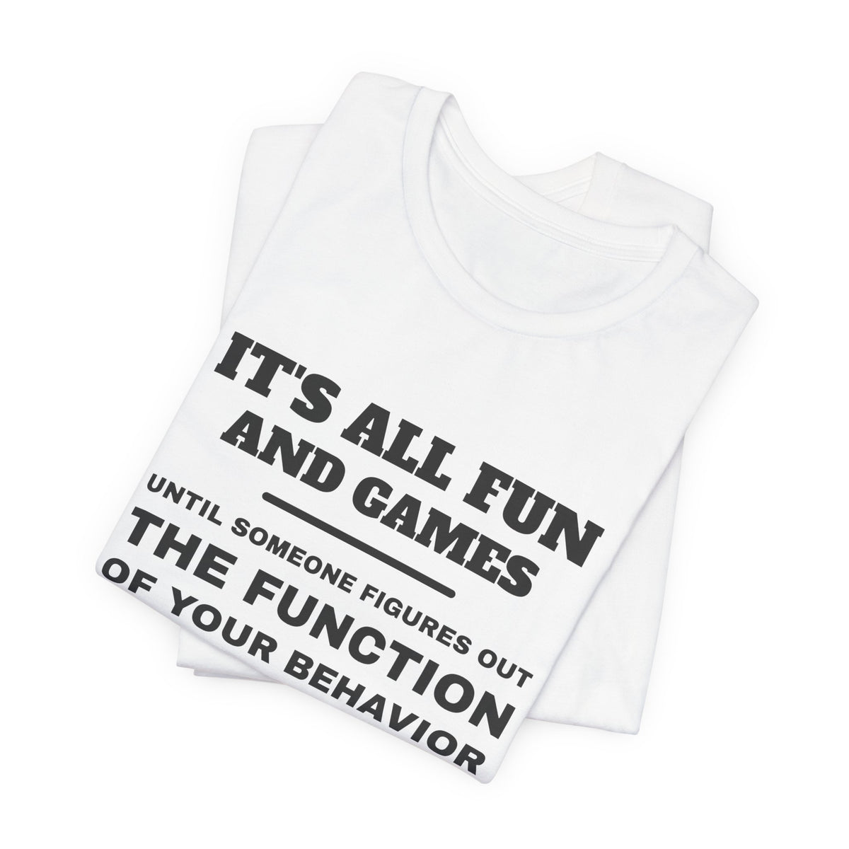 It's all fun and games until someone figures out the function of your behavior Tee (Light)