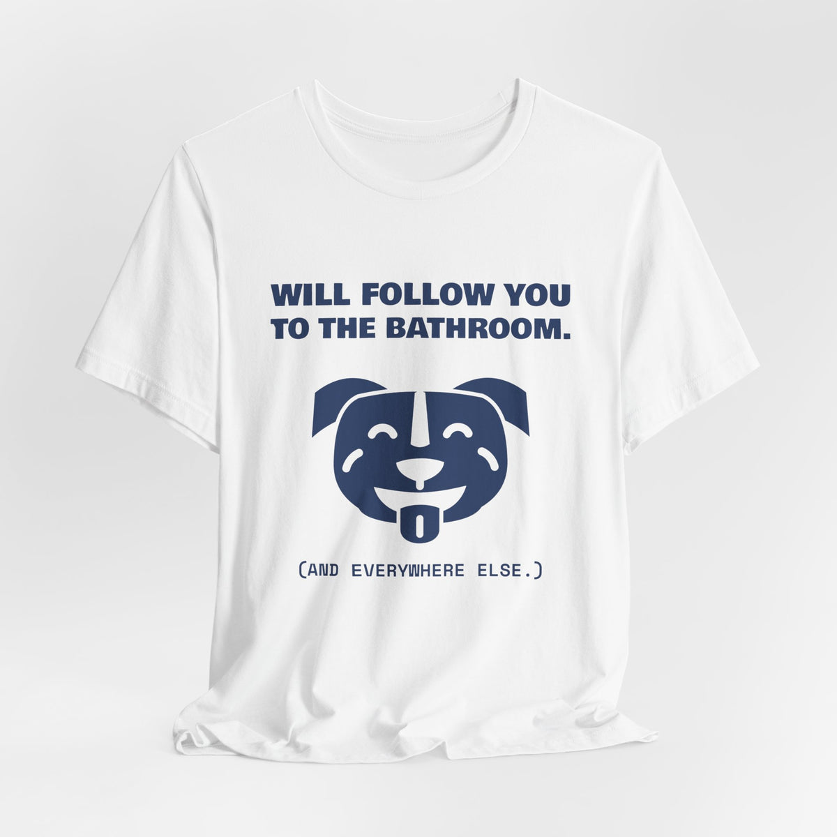 Will Follow You to the Bathroom. (And Everywhere Else.) Tee (Navy Blue Ink)