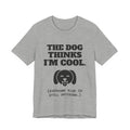 The Dog Thinks I'm Cool. (Everyone Else Is Still Deciding.) Tee (Light)