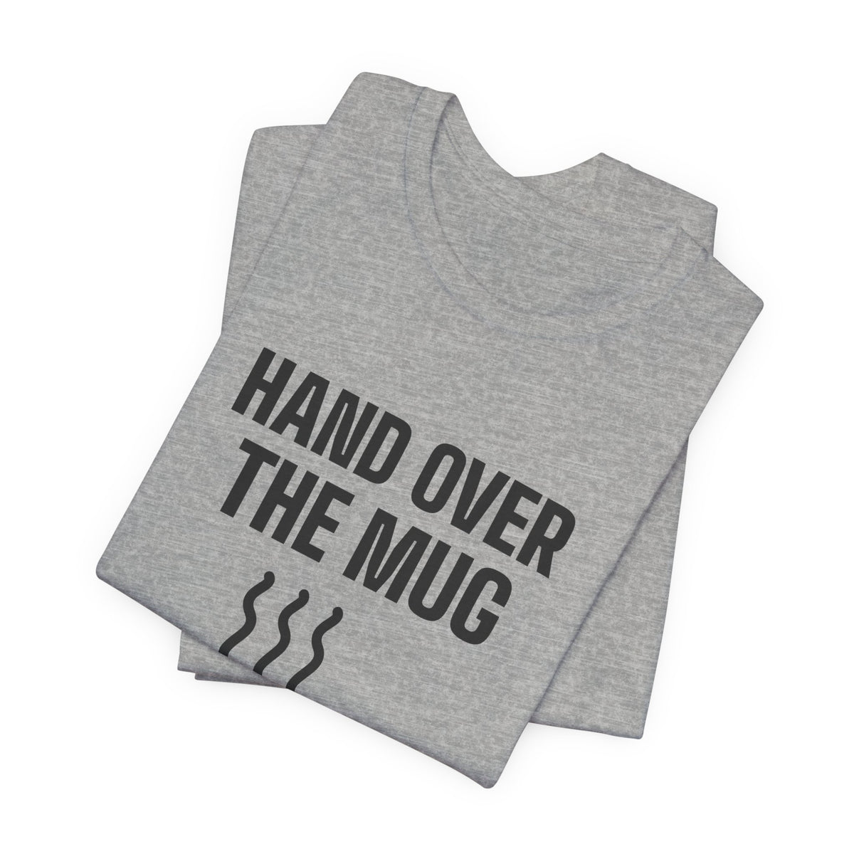 Hand Over the Mug Slowly Tee (Light)