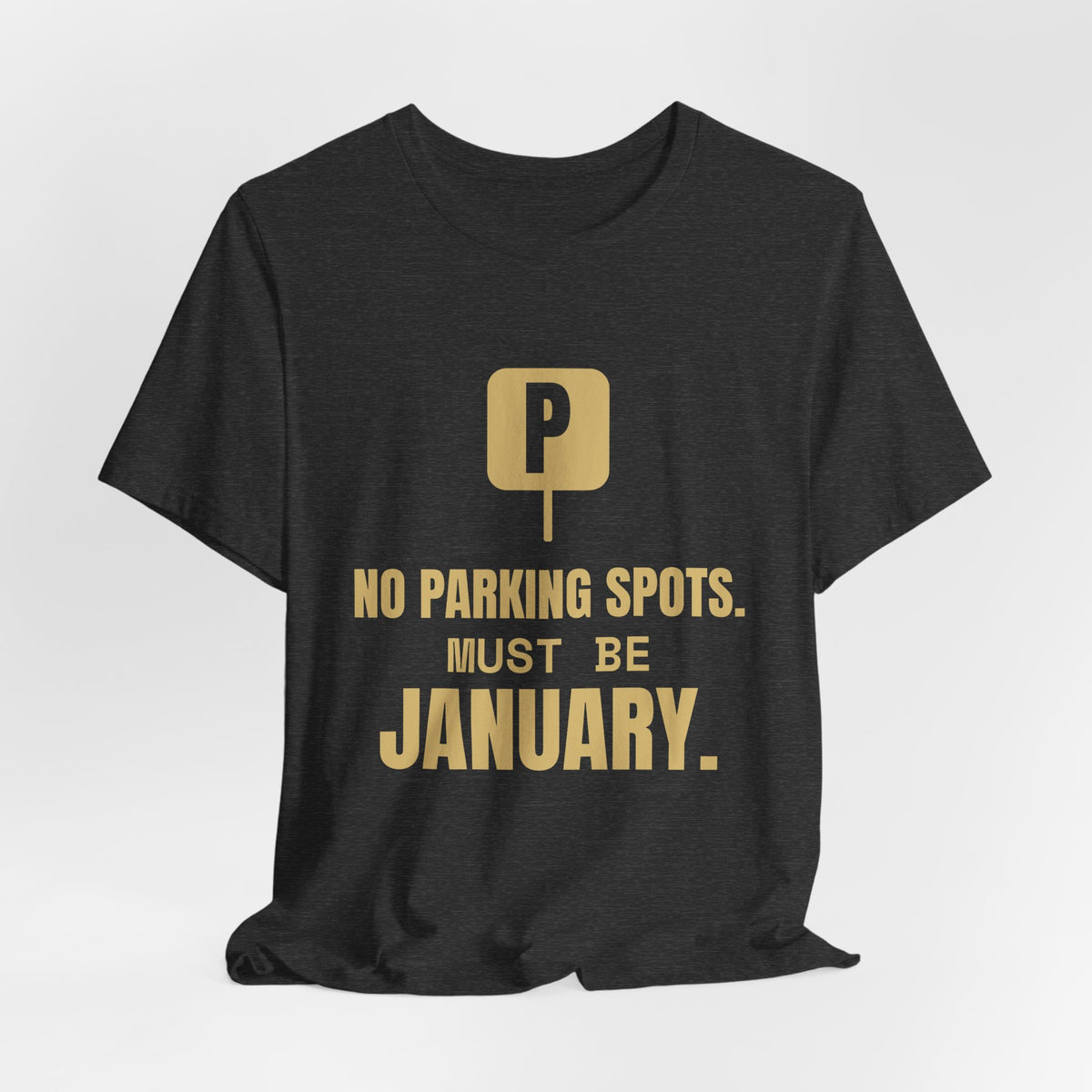 No Parking Spots. Must Be January Tee (Gold)
